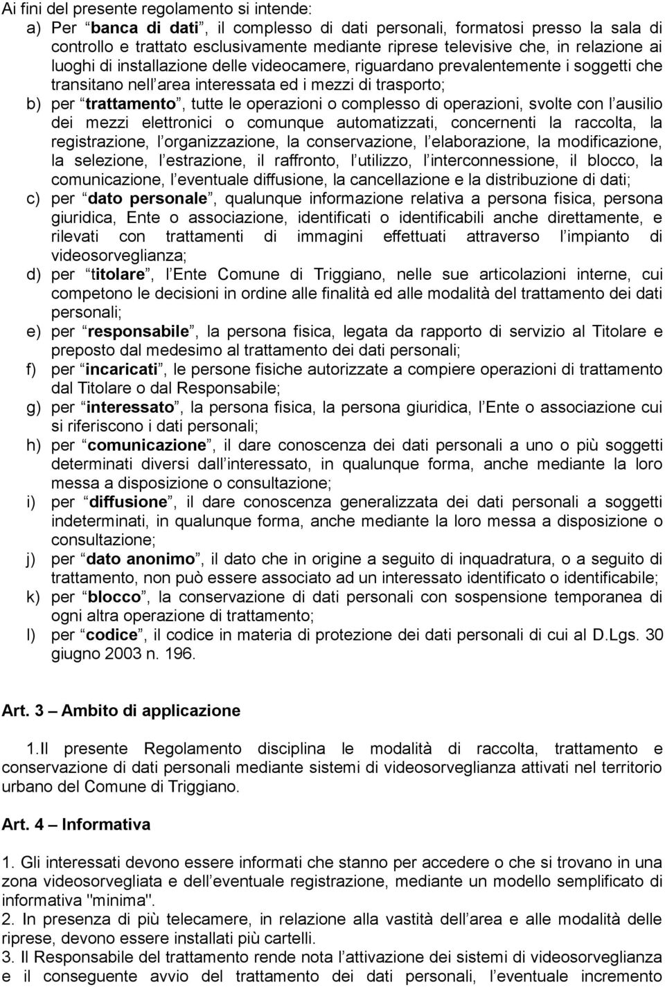 complesso di operazioni, svolte con l ausilio dei mezzi elettronici o comunque automatizzati, concernenti la raccolta, la registrazione, l organizzazione, la conservazione, l elaborazione, la