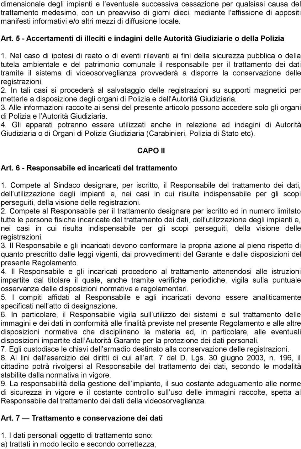 Nel caso di ipotesi di reato o di eventi rilevanti ai fini della sicurezza pubblica o della tutela ambientale e del patrimonio comunale il responsabile per il trattamento dei dati tramite il sistema