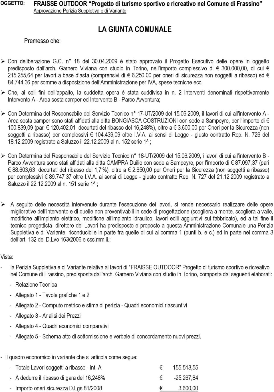 255,64 per lavori a base d asta (comprensivi di 6.250,00 per oneri di sicurezza non soggetti a ribasso) ed 84.744,36 per somme a disposizione dell Amministrazione per IVA, spese tecniche ecc.