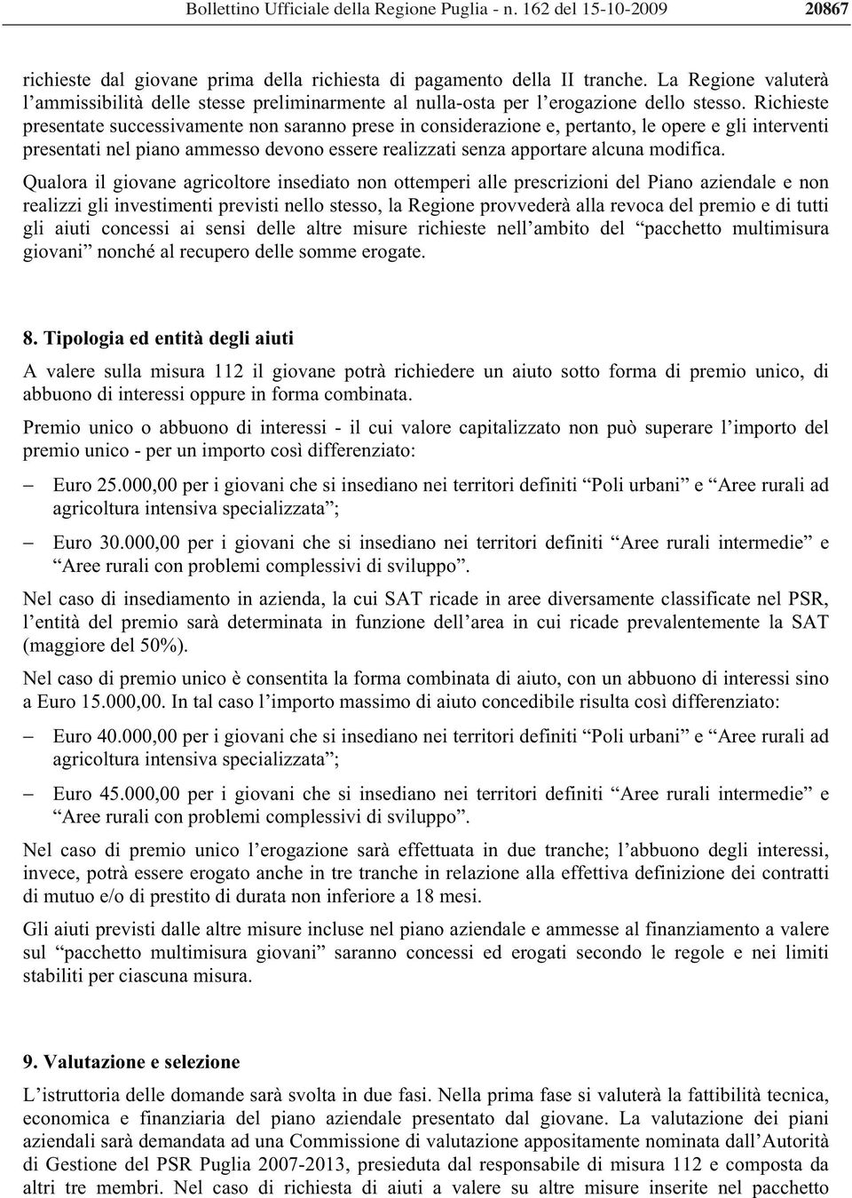 Richieste presentate successivamente non saranno prese in considerazione e, pertanto, le opere e gli interventi presentati nel piano ammesso devono essere realizzati senza apportare alcuna modifica.