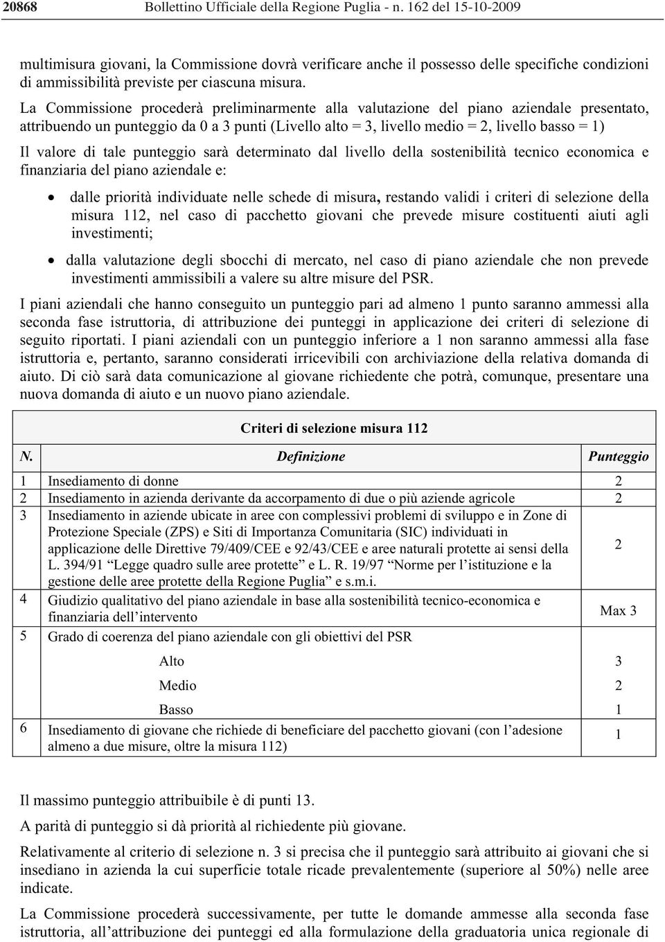 La Commissione procederà preliminarmente alla valutazione del piano aziendale presentato, attribuendo un punteggio da 0 a 3 punti (Livello alto = 3, livello medio = 2, livello basso = 1) Il valore di