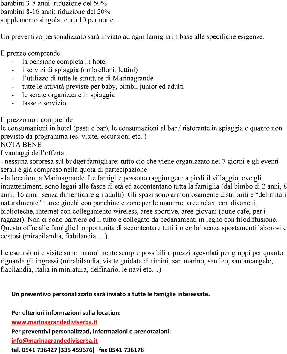 Il prezzo comprende: - la pensione completa in hotel - i servizi di spiaggia (ombrelloni, lettini) - l utilizzo di tutte le strutture di Marinagrande - tutte le attività previste per baby, bimbi,