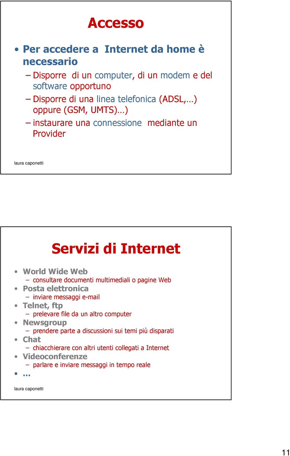 multimediali o pagine Web Posta elettronica inviare messaggi e-mail Telnet, ftp prelevare file da un altro computer Newsgroup prendere parte a