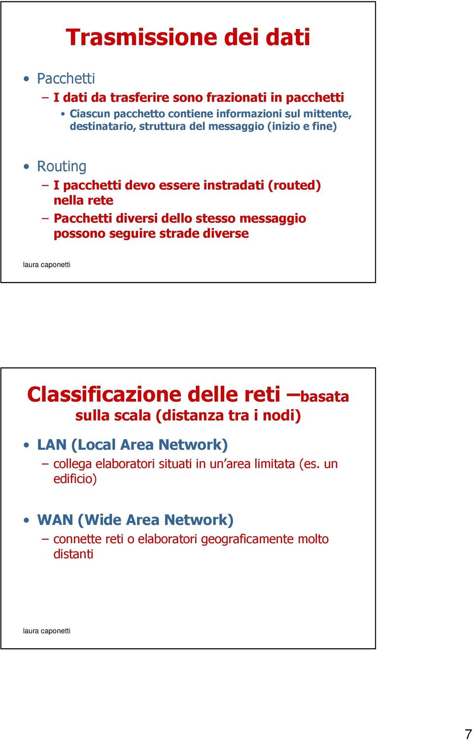 stesso messaggio possono seguire strade diverse Classificazione delle reti basata sulla scala (distanza tra i nodi) LAN (Local Area Network)