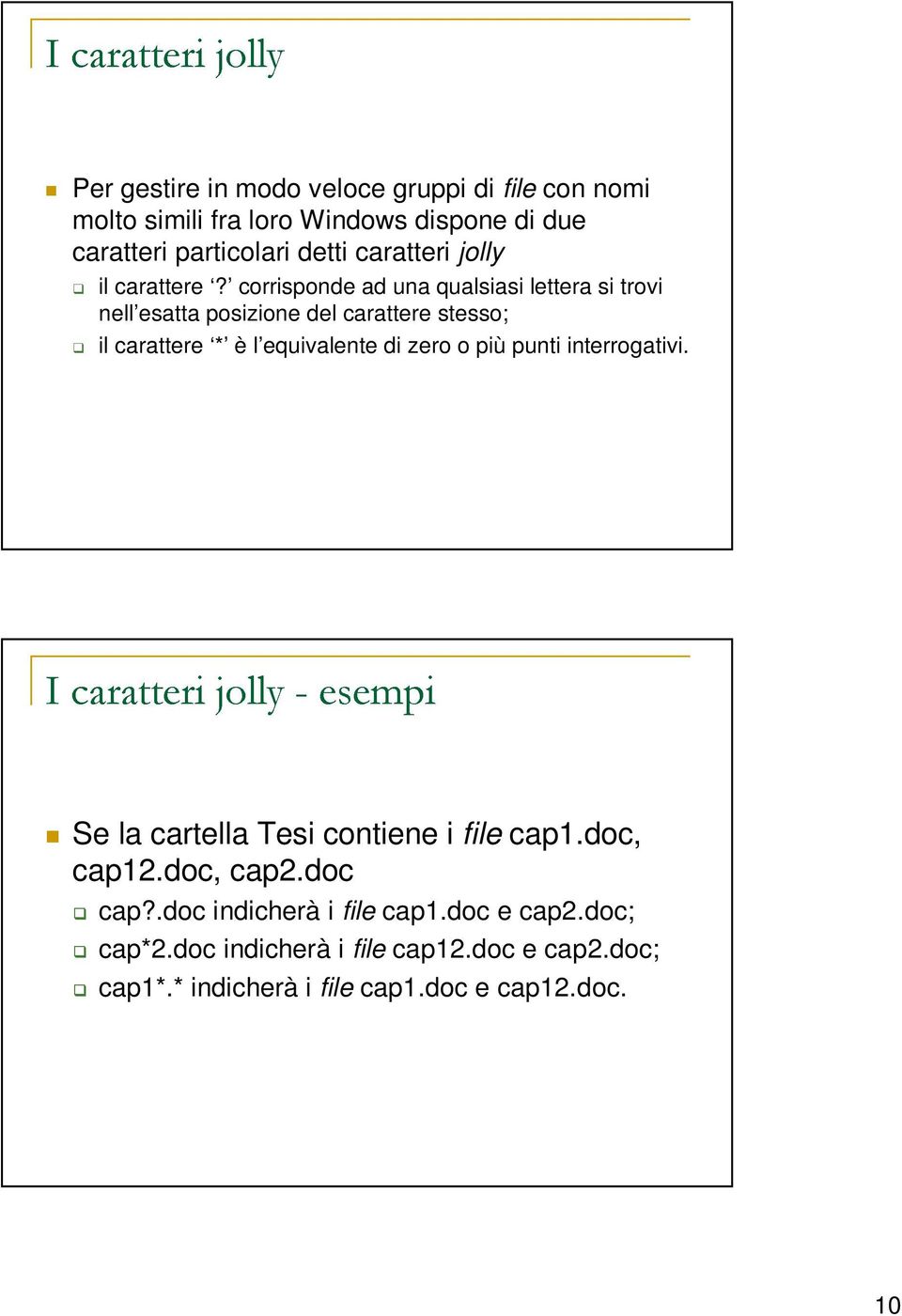 corrisponde ad una qualsiasi lettera si trovi nell esatta posizione del carattere stesso; I caratteri jolly -esempi il carattere * è l