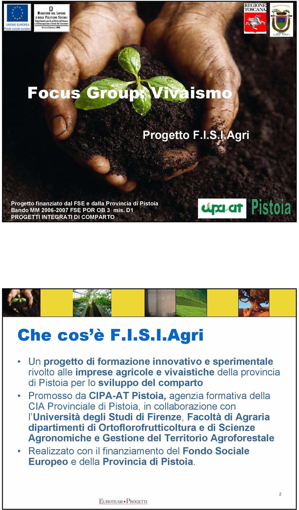 INTEGRATI DI COMPARTO Che cos è F.I.S.I.Agri Un progetto di formazione innovativo e sperimentale rivolto alle imprese agricole e vivaistiche della provincia di Pistoia per lo