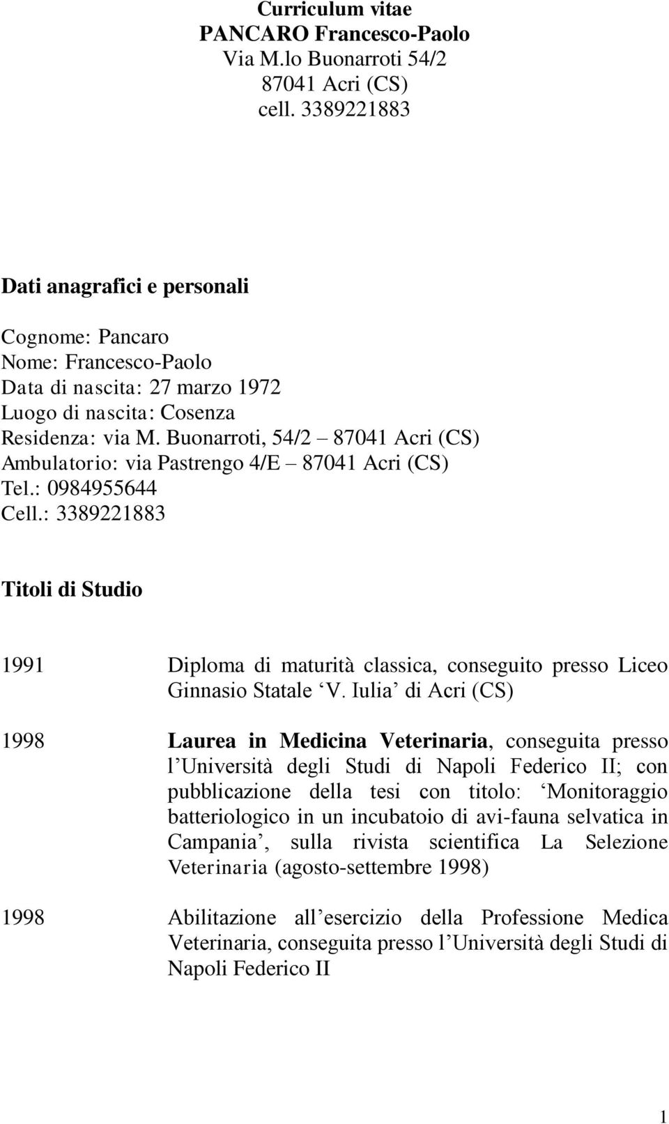Buonarroti, 54/2 87041 Acri (CS) Ambulatorio: via Pastrengo 4/E 87041 Acri (CS) Tel.: 0984955644 Cell.