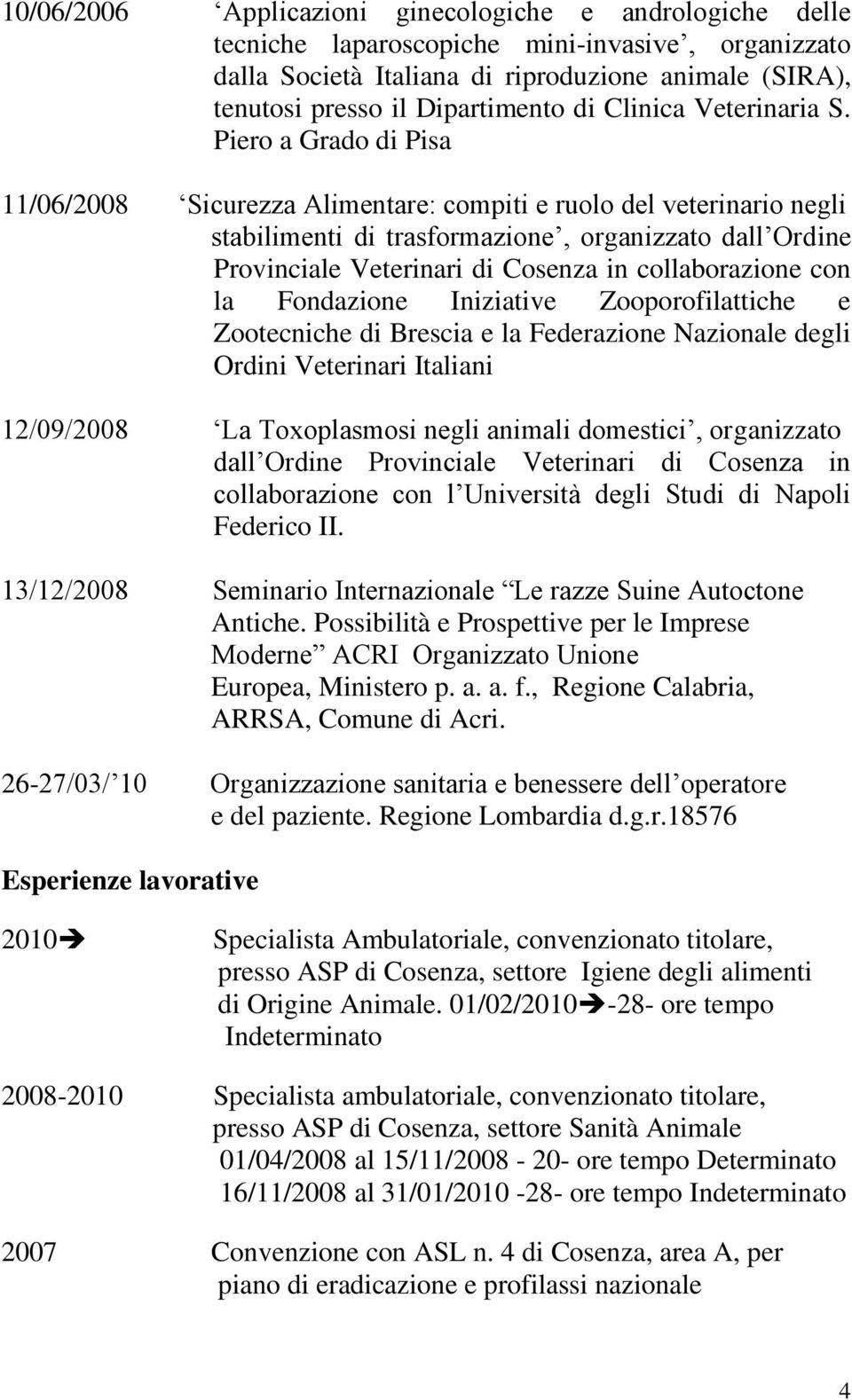 Piero a Grado di Pisa 11/06/2008 Sicurezza Alimentare: compiti e ruolo del veterinario negli stabilimenti di trasformazione, organizzato dall Ordine Provinciale Veterinari di Cosenza in