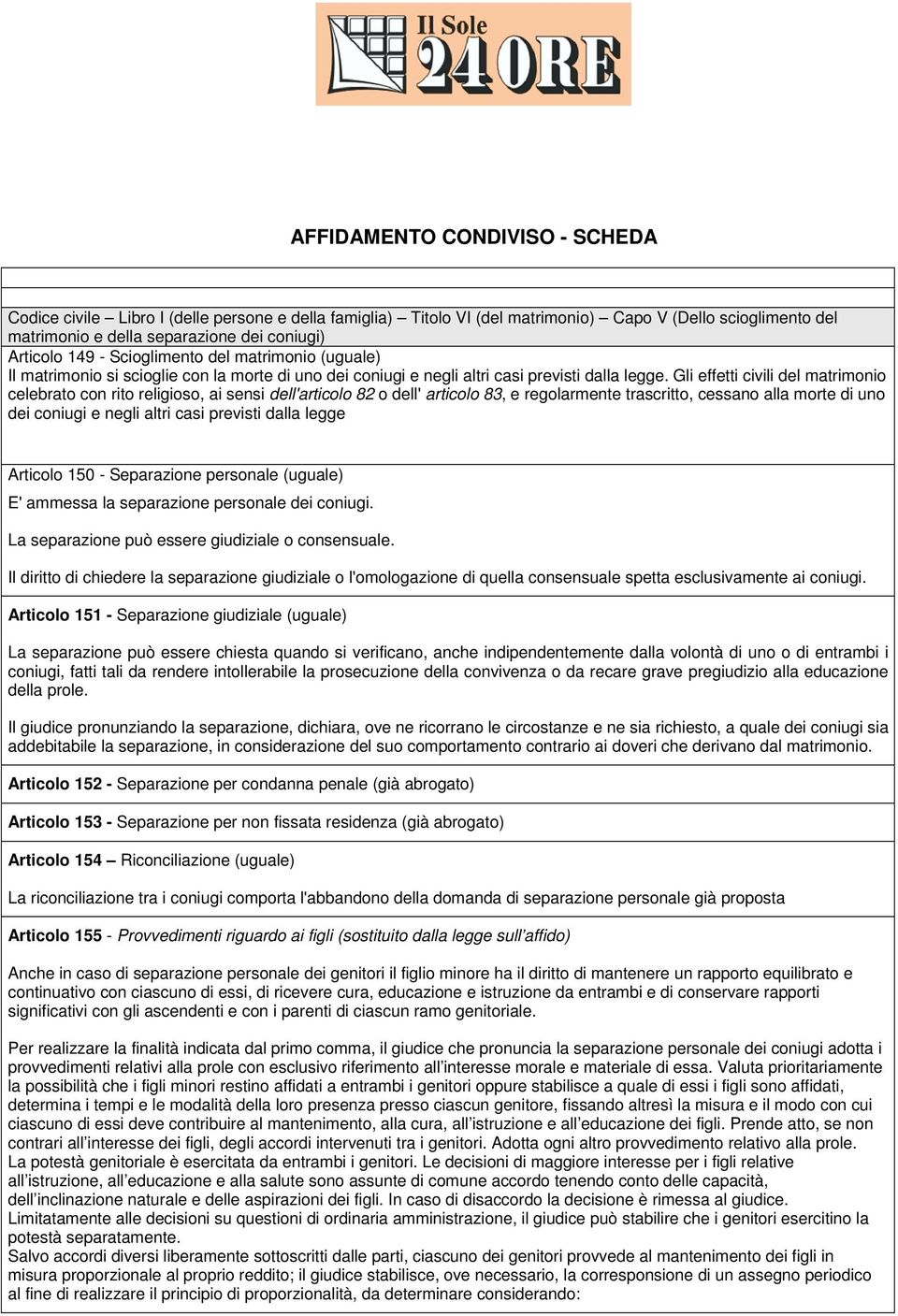 Gli effetti civili del matrimonio celebrato con rito religioso, ai sensi dell'articolo 82 o dell' articolo 83, e regolarmente trascritto, cessano alla morte di uno dei coniugi e negli altri casi