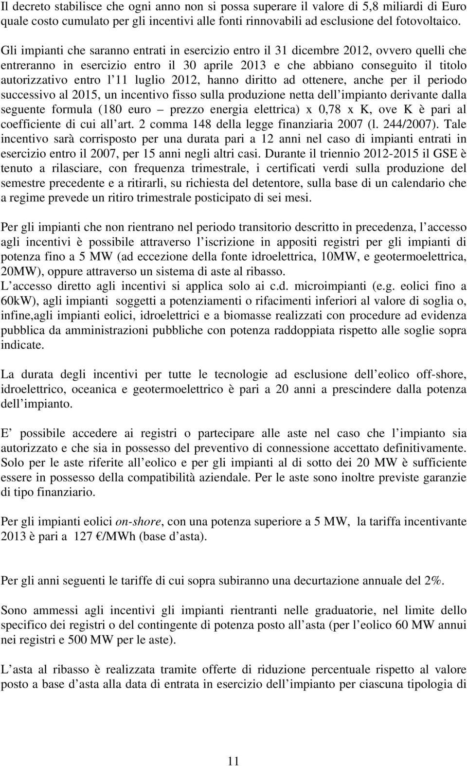 luglio 2012, hanno diritto ad ottenere, anche per il periodo successivo al 2015, un incentivo fisso sulla produzione netta dell impianto derivante dalla seguente formula (180 euro prezzo energia