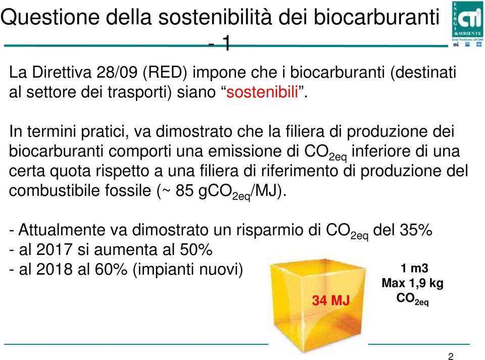 In termini pratici, va dimostrato che la filiera di produzione dei biocarburanti comporti una emissione di CO 2eq inferiore di una certa