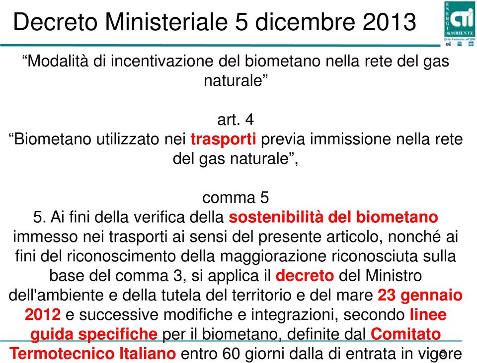 Ai fini della verifica della sostenibilità del biometano immesso nei trasporti ai sensi del presente articolo, nonché ai fini del riconoscimento della maggiorazione riconosciuta