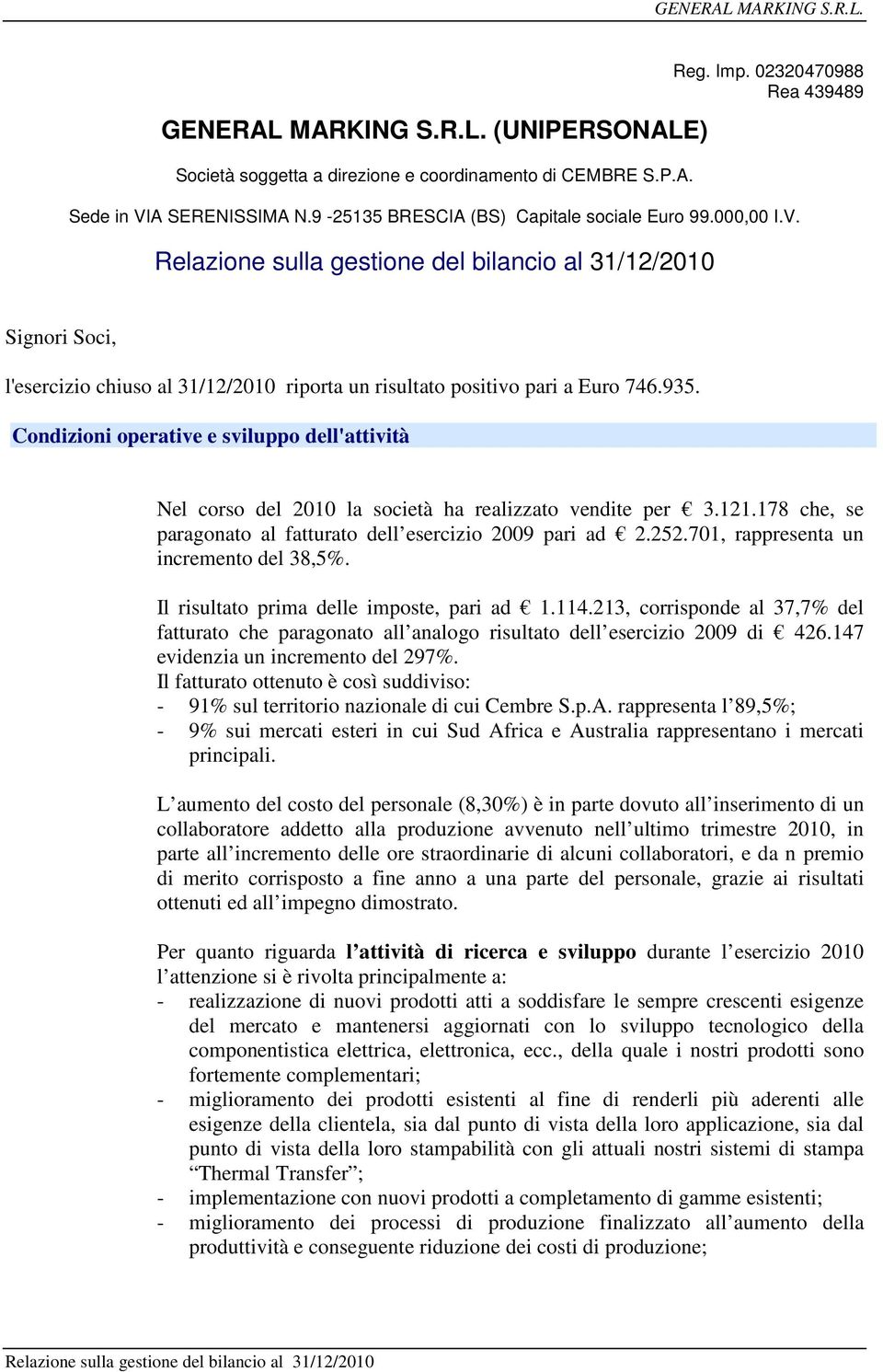 Condizioni operative e sviluppo dell'attività Nel corso del 2010 la società ha realizzato vendite per 3.121.178 che, se paragonato al fatturato dell esercizio 2009 pari ad 2.252.