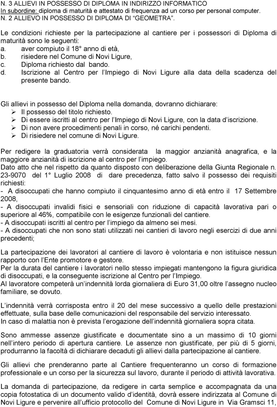 risiedere nel Comune di Novi Ligure, c. Diploma richiesto dal bando. d. Iscrizione al Centro per l Impiego di Novi Ligure alla data della scadenza del presente bando.