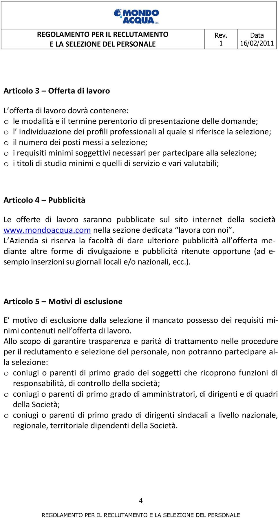 valutabili; Articolo 4 Pubblicità Le offerte di lavoro saranno pubblicate sul sito internet della società www.mondoacqua.com nella sezione dedicata lavora con noi.