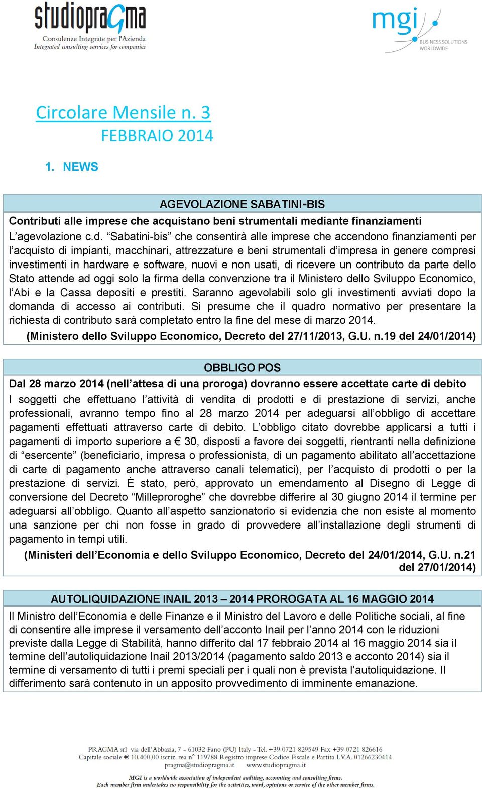 Sabatini-bis che consentirà alle imprese che accendono finanziamenti per l acquisto di impianti, macchinari, attrezzature e beni strumentali d impresa in genere compresi investimenti in hardware e