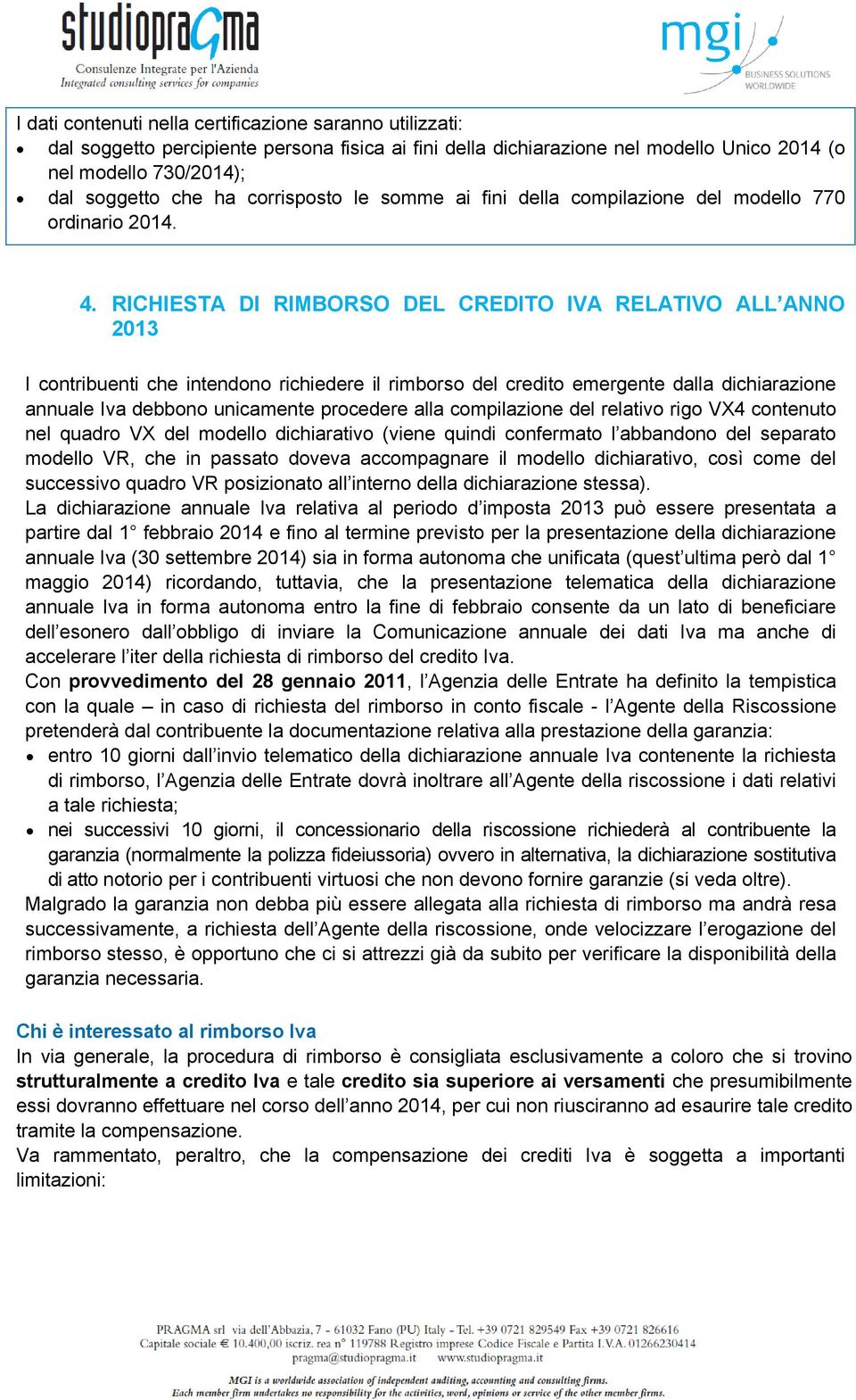 RICHIESTA DI RIMBORSO DEL CREDITO IVA RELATIVO ALL ANNO 2013 I contribuenti che intendono richiedere il rimborso del credito emergente dalla dichiarazione annuale Iva debbono unicamente procedere