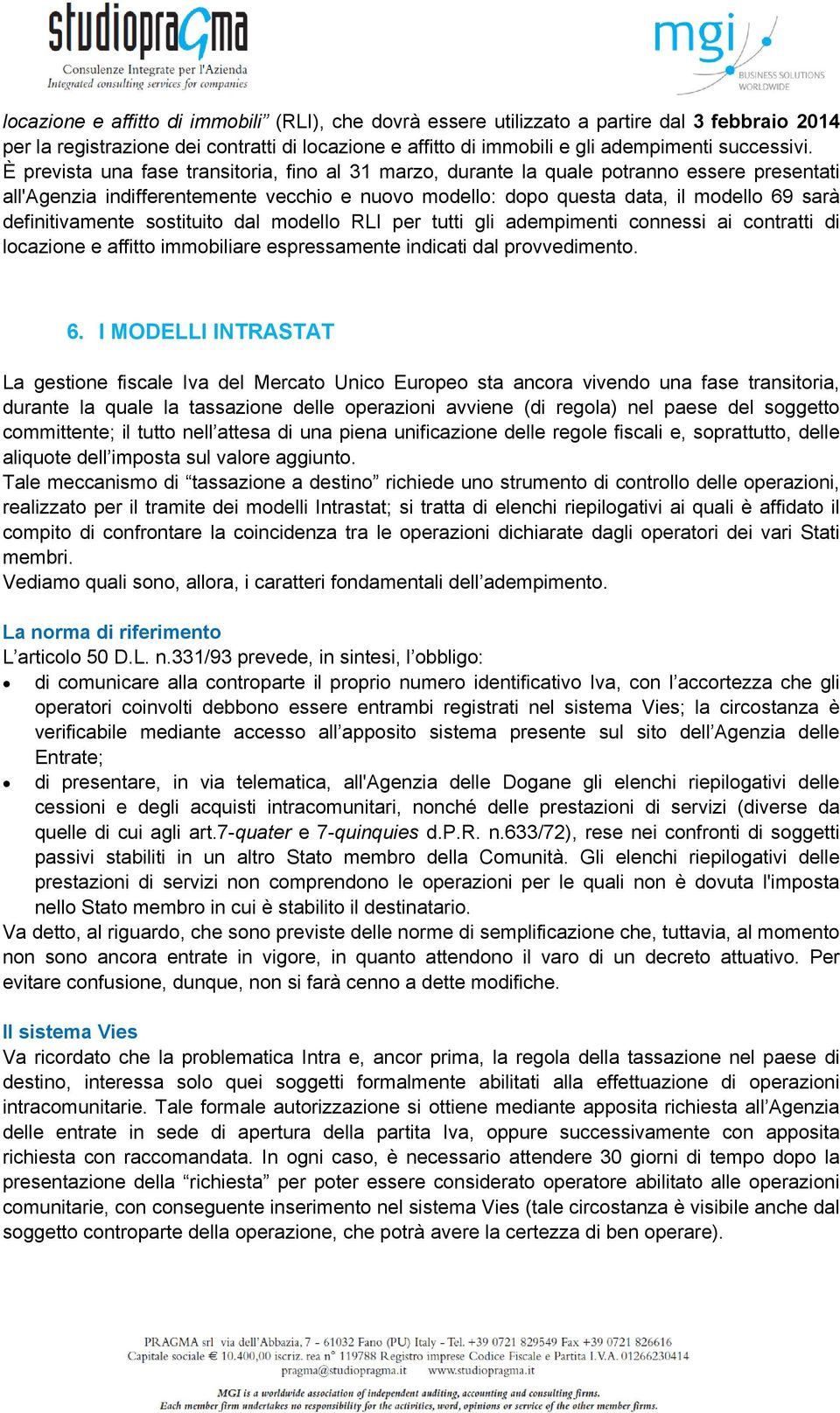 definitivamente sostituito dal modello RLI per tutti gli adempimenti connessi ai contratti di locazione e affitto immobiliare espressamente indicati dal provvedimento. 6.