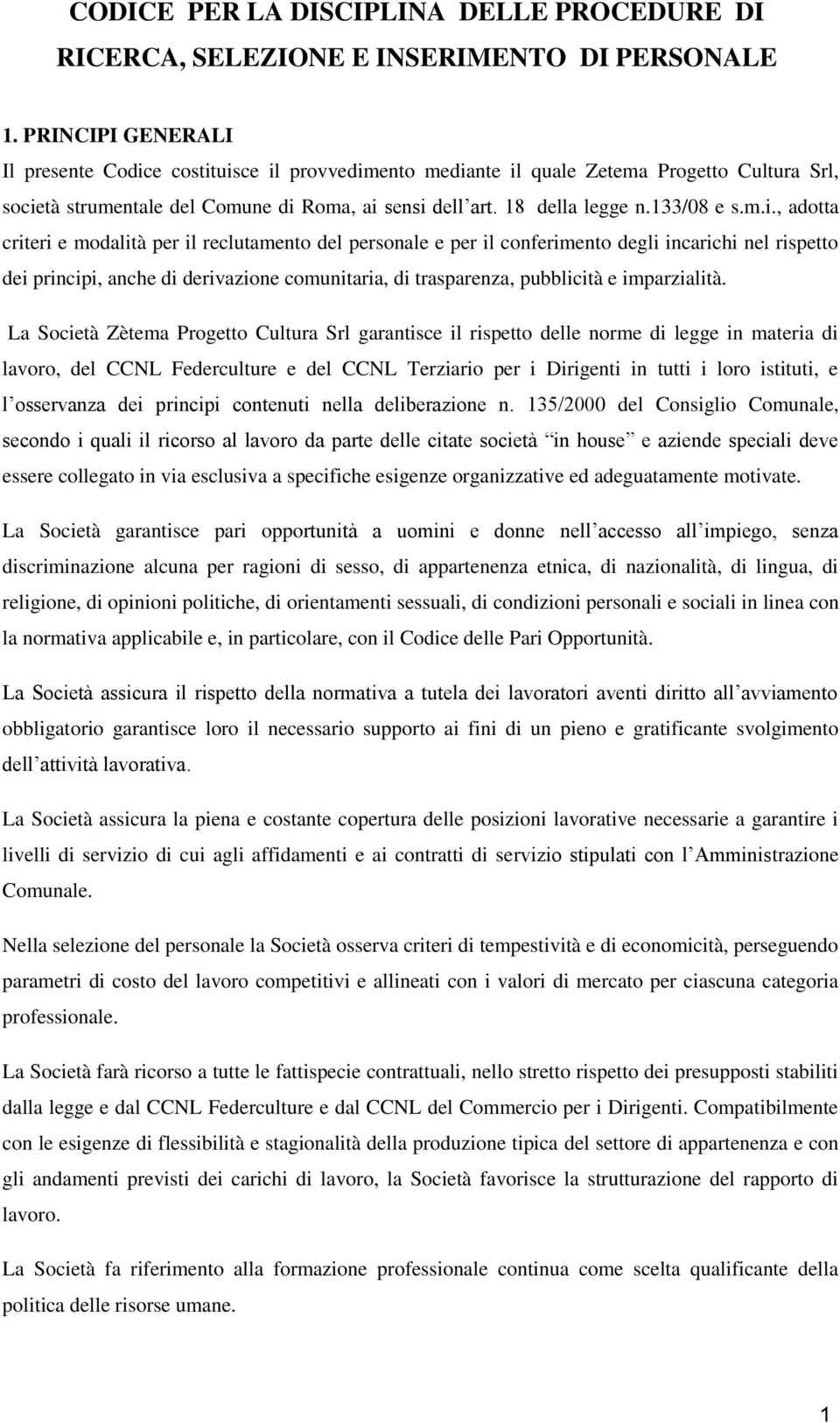 m.i., adotta criteri e modalità per il reclutamento del personale e per il conferimento degli incarichi nel rispetto dei principi, anche di derivazione comunitaria, di trasparenza, pubblicità e