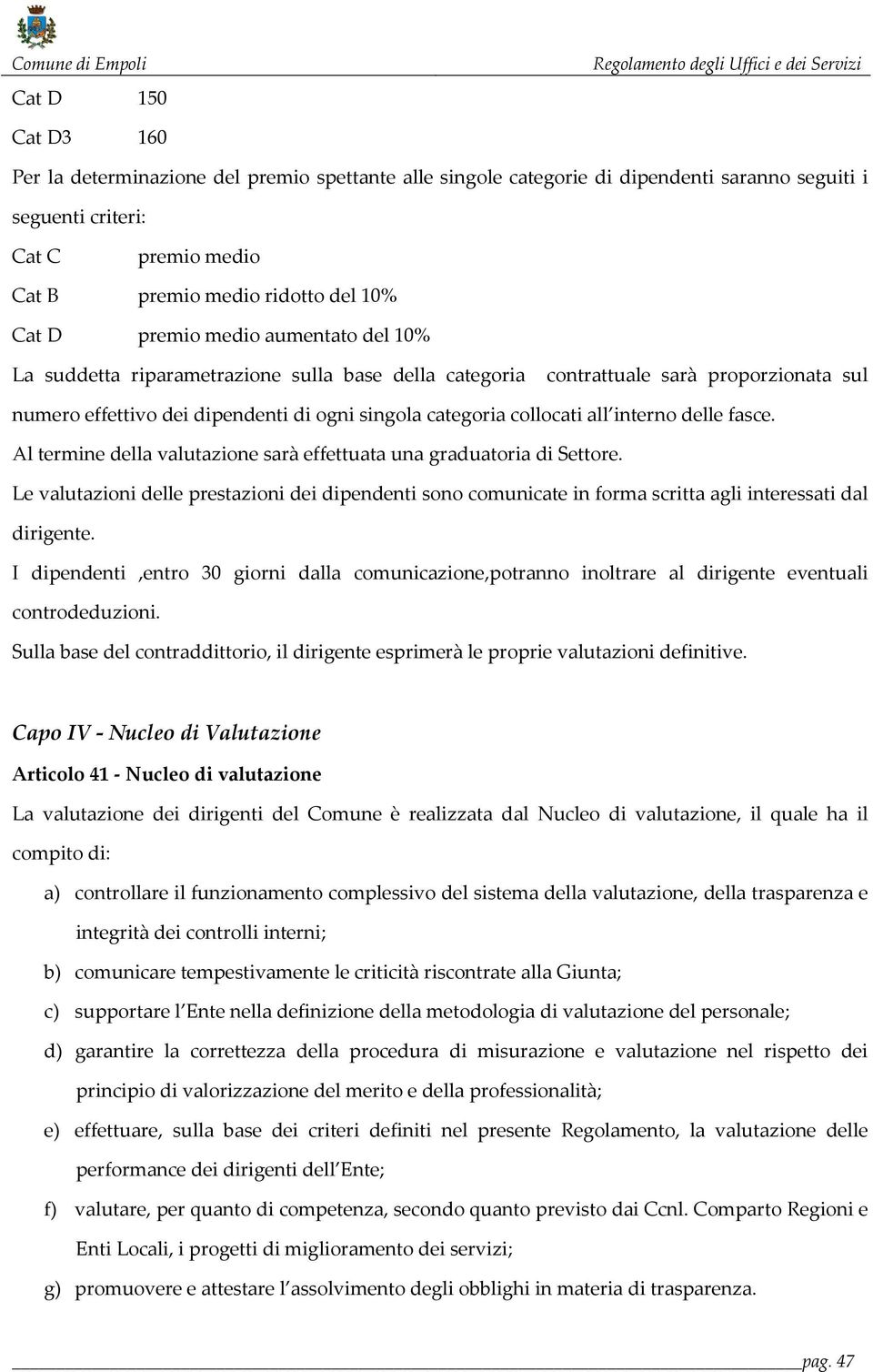 interno delle fasce. Al termine della valutazione sarà effettuata una graduatoria di Settore.