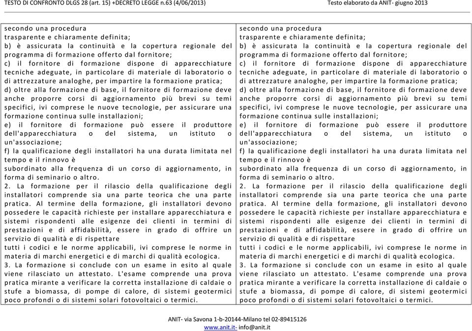 fornitore di formazione deve anche proporre corsi di aggiornamento più brevi su temi specifici, ivi comprese le nuove tecnologie, per assicurare una formazione continua sulle installazioni; e) il