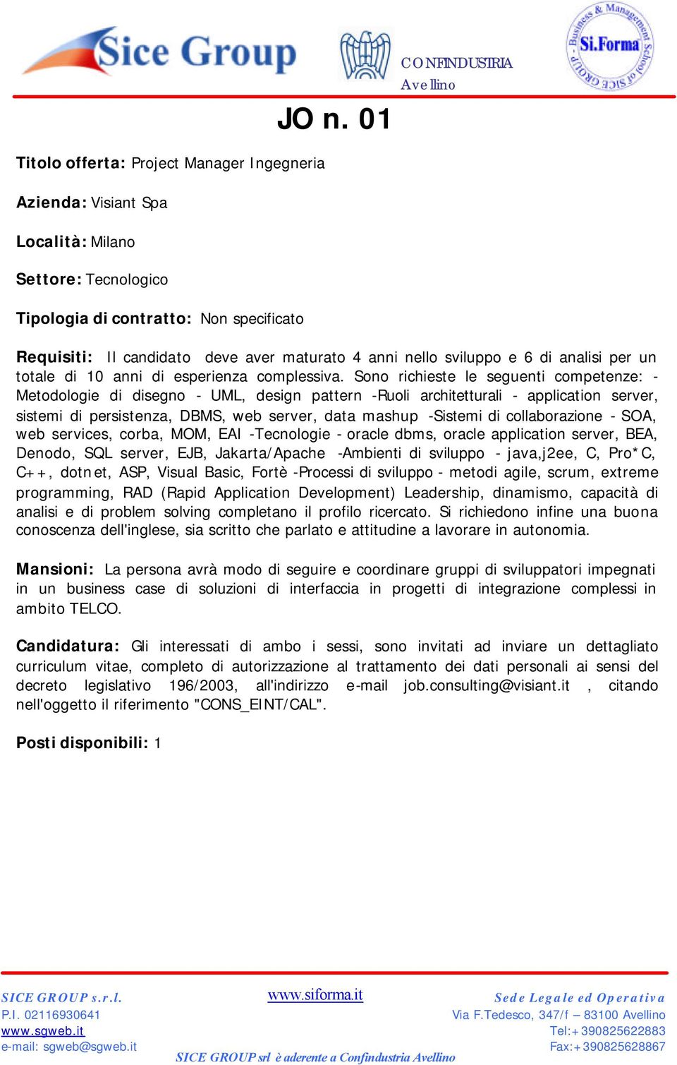 Sono richieste le seguenti competenze: - Metodologie di disegno - UML, design pattern -Ruoli architetturali - application server, sistemi di persistenza, DBMS, web server, data mashup -Sistemi di