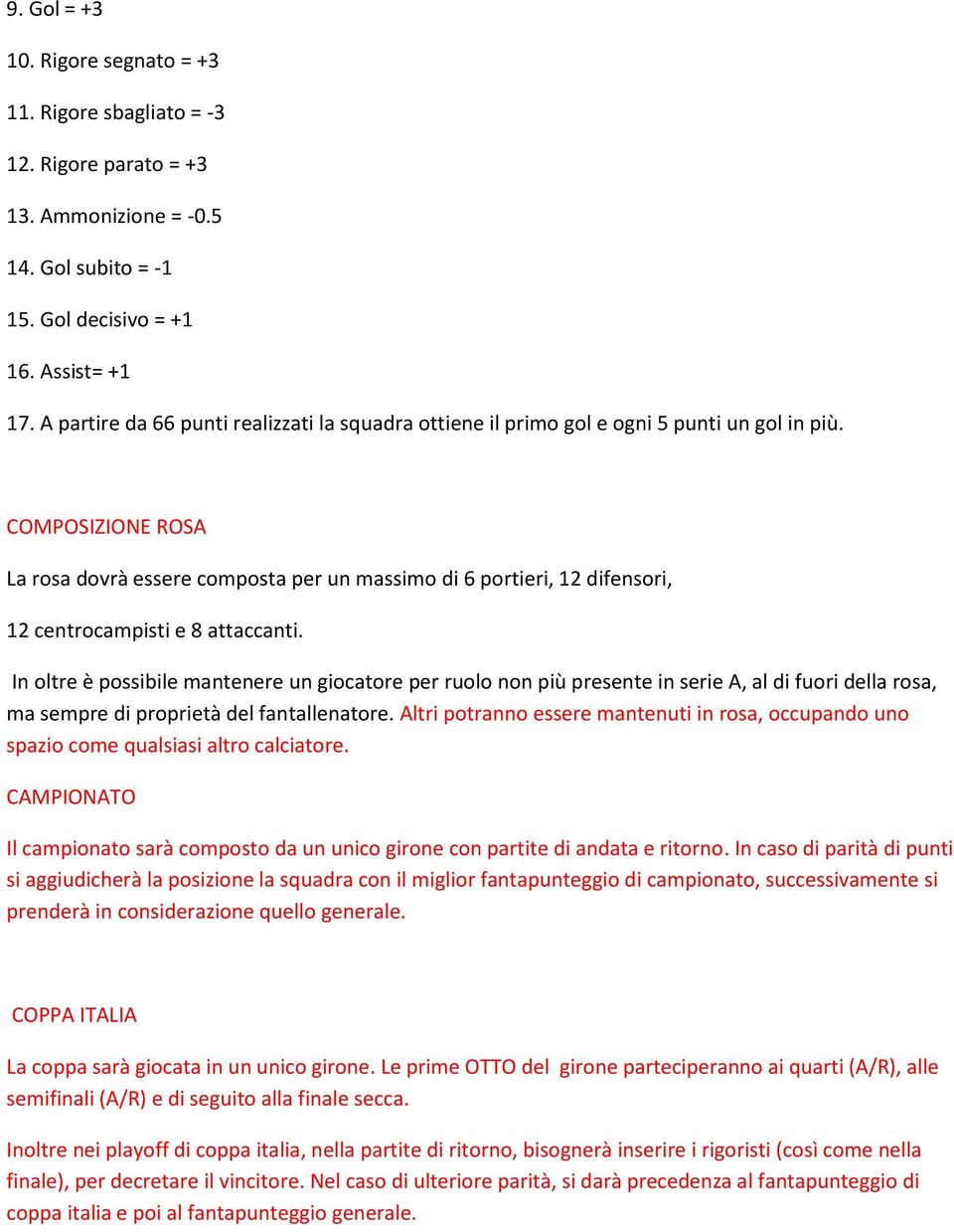 COMPOSIZIONE ROSA La rosa dovrà essere composta per un massimo di 6 portieri, 12 difensori, 12 centrocampisti e 8 attaccanti.