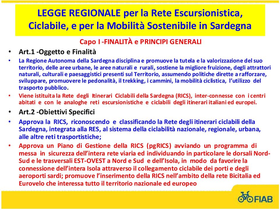 fruizione, degli attrattori naturali, culturali e paesaggistici presenti sul Territorio, assumendo politiche dirette a rafforzare, sviluppare, promuovere le pedonalità, il trekking, i cammini, la