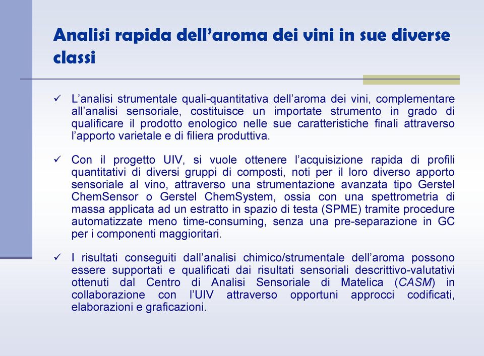 Con il progetto UIV, si vuole ottenere l acquisizione rapida di profili quantitativi di diversi gruppi di composti, noti per il loro diverso apporto sensoriale al vino, attraverso una strumentazione