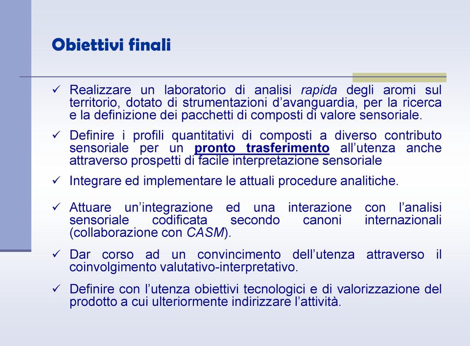 implementare le attuali procedure analitiche. Attuare un integrazione ed una interazione con l analisi sensoriale codificata secondo canoni internazionali (collaborazione con CASM).