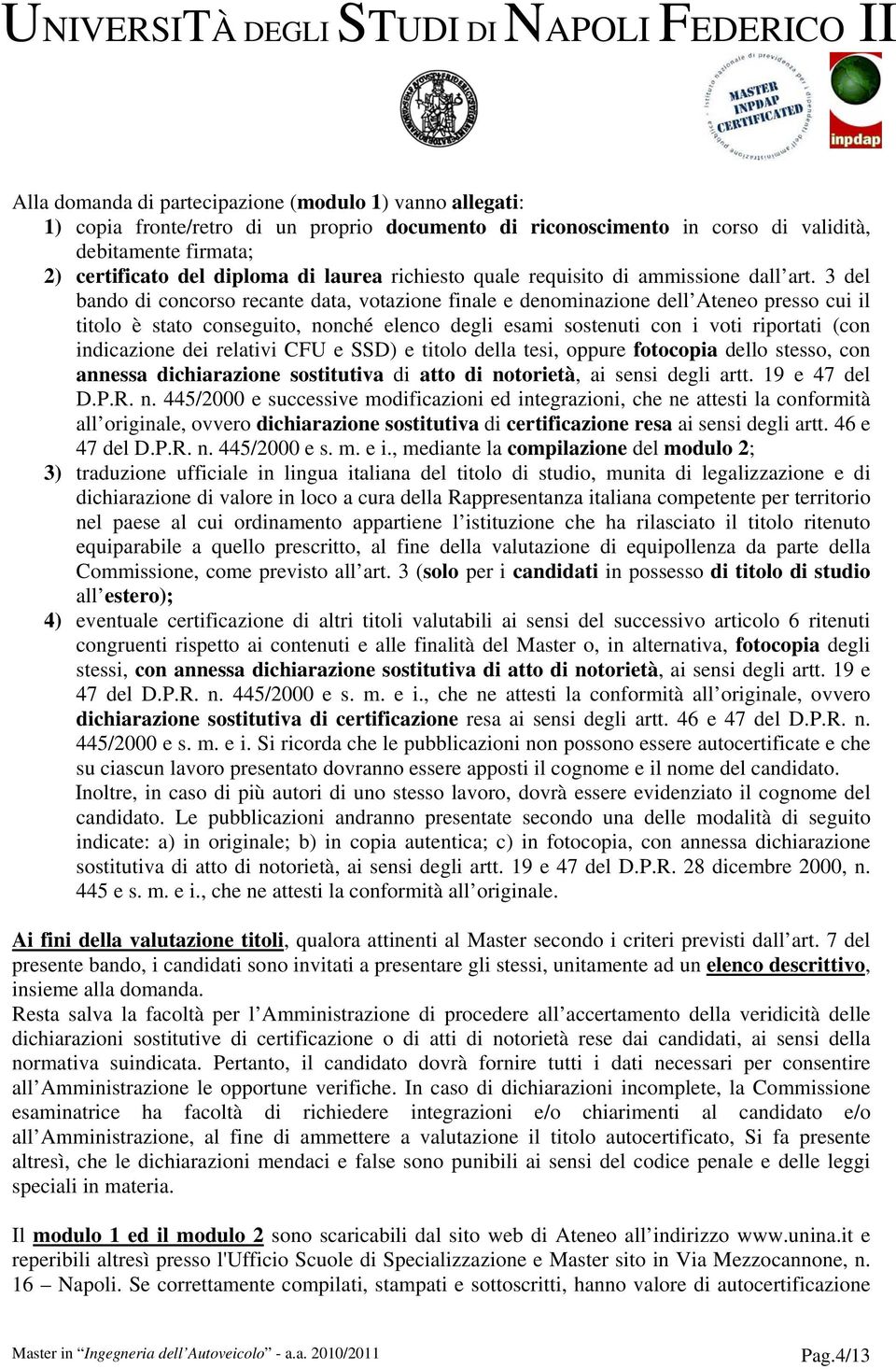 3 del bando di concorso recante data, votazione finale e denominazione dell Ateneo presso cui il titolo è stato conseguito, nonché elenco degli esami sostenuti con i voti riportati (con indicazione