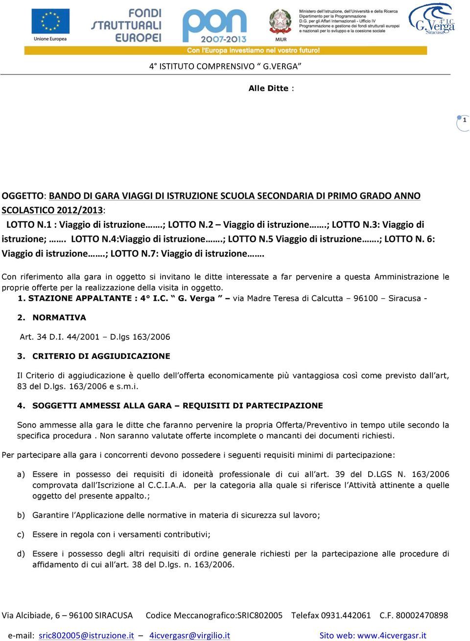 Con riferimento alla gara in oggetto si invitano le ditte interessate a far pervenire a questa Amministrazione le proprie offerte per la realizzazione della visita in oggetto. 1.