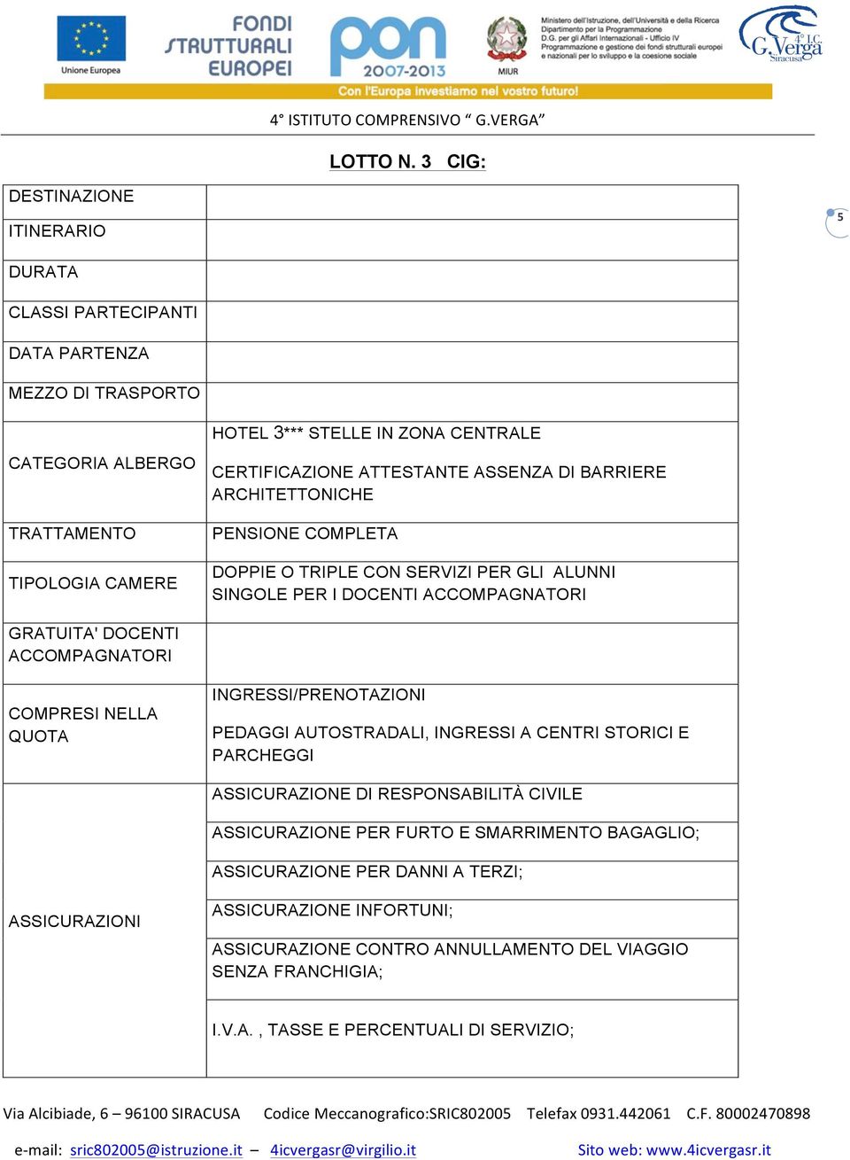 PENSIONE COMPLETA DOPPIE O TRIPLE CON SERVIZI PER GLI ALUNNI SINGOLE PER I DOCENTI ACCOMPAGNATORI GRATUITA' DOCENTI ACCOMPAGNATORI COMPRESI NELLA