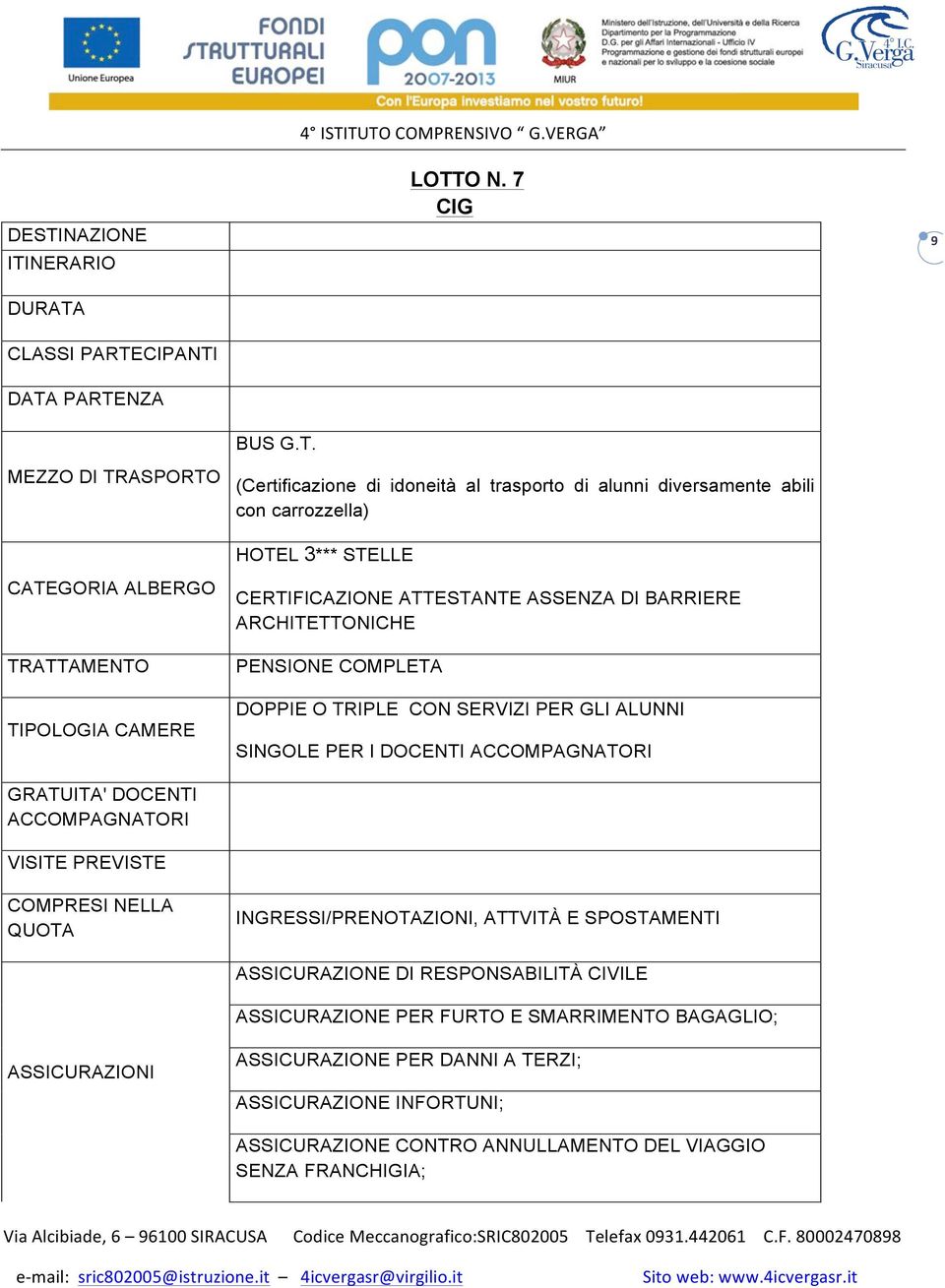 PENSIONE COMPLETA DOPPIE O TRIPLE CON SERVIZI PER GLI ALUNNI SINGOLE PER I DOCENTI ACCOMPAGNATORI INGRESSI/PRENOTAZIONI, ATTVITÀ E SPOSTAMENTI ASSICURAZIONE DI