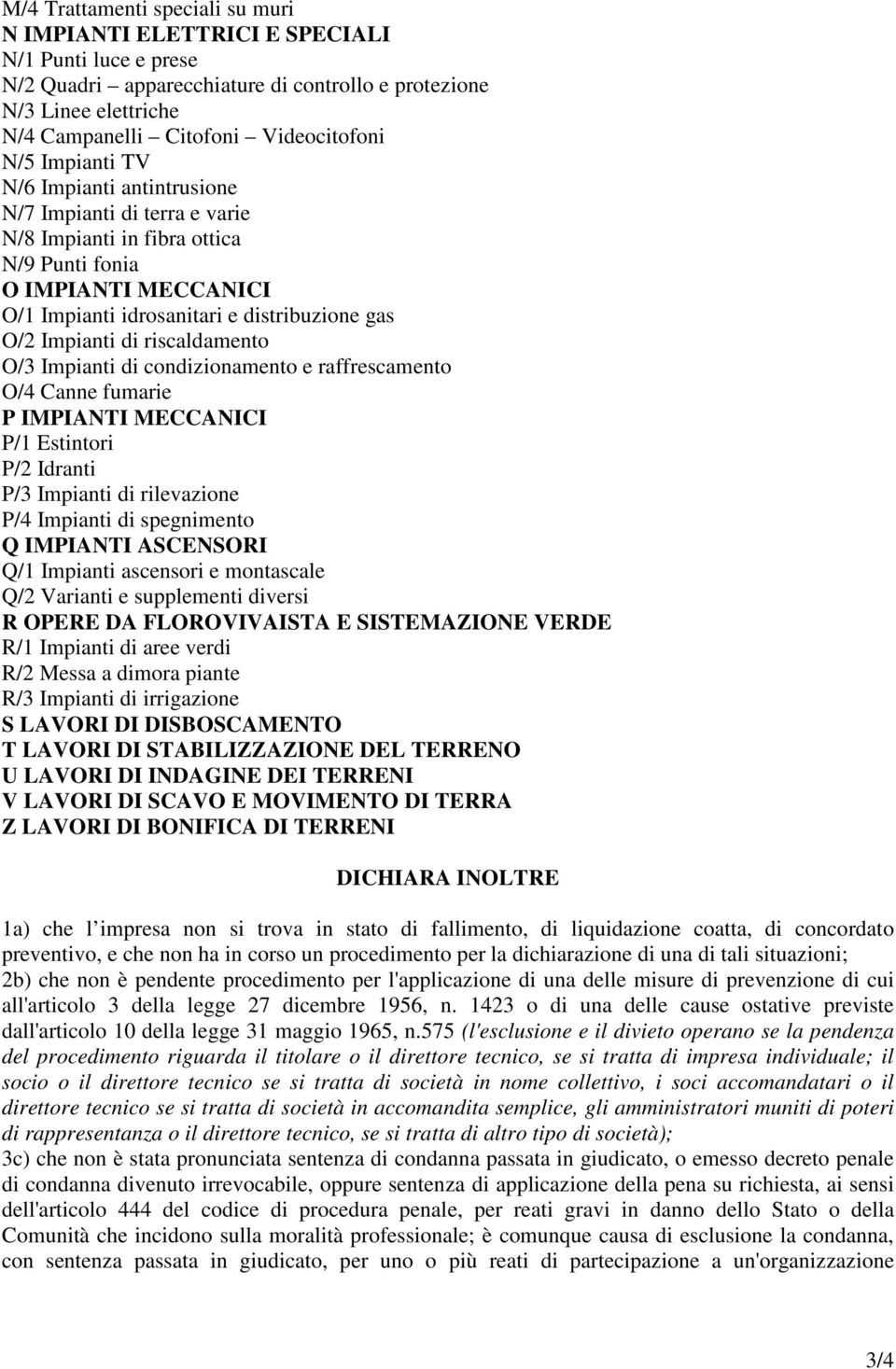 di riscaldamento O/3 Impianti di condizionamento e raffrescamento O/4 Canne fumarie P IMPIANTI MECCANICI P/1 Estintori P/2 Idranti P/3 Impianti di rilevazione P/4 Impianti di spegnimento Q IMPIANTI