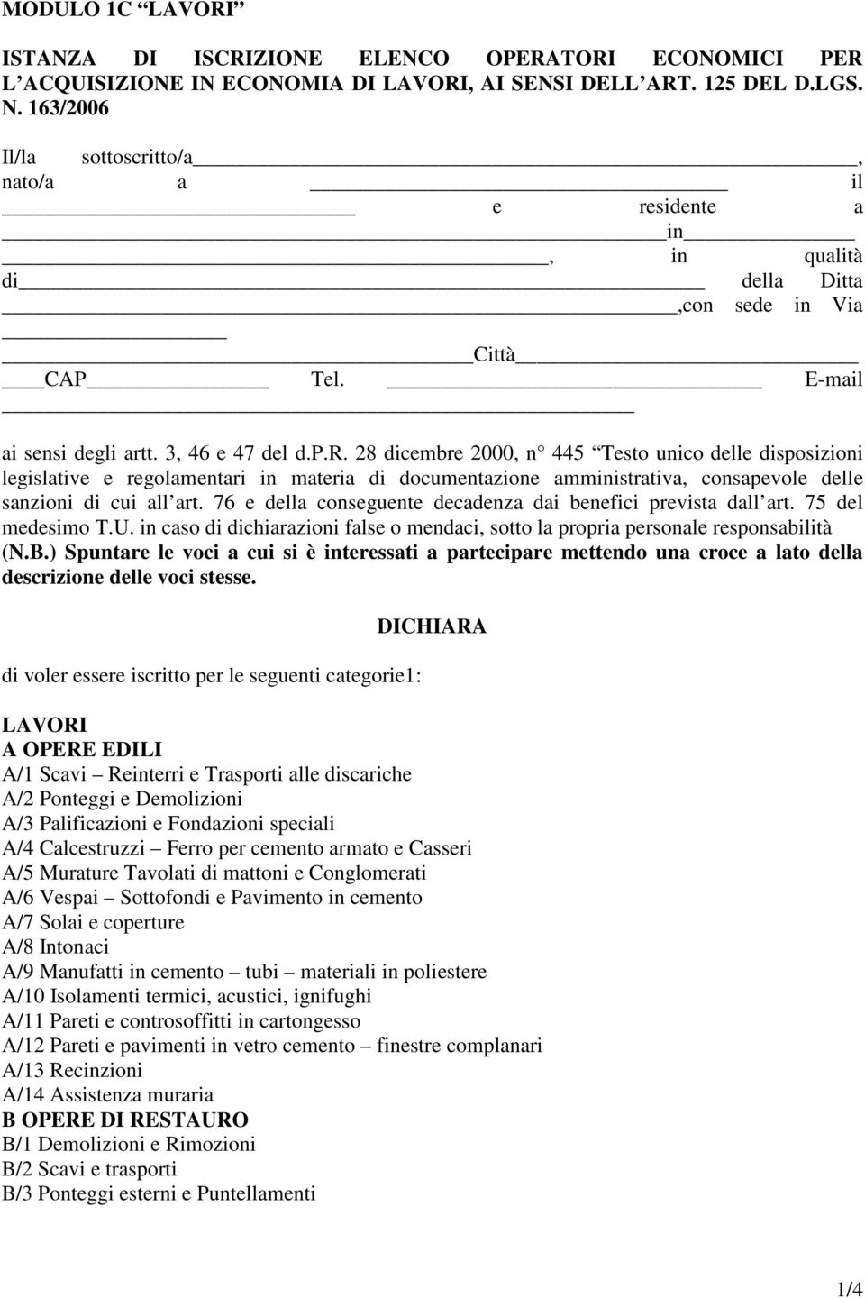 76 e della conseguente decadenza dai benefici prevista dall art. 75 del medesimo T.U. in caso di dichiarazioni false o mendaci, sotto la propria personale responsabilità (N.B.