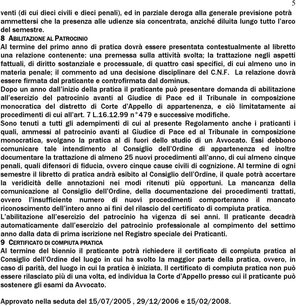 8 ABILITAZIONE AL PATROCINIO Al termine del primo anno di pratica dovrà essere presentata contestualmente al libretto una relazione contenente: una premessa sulla attività svolta; la trattazione