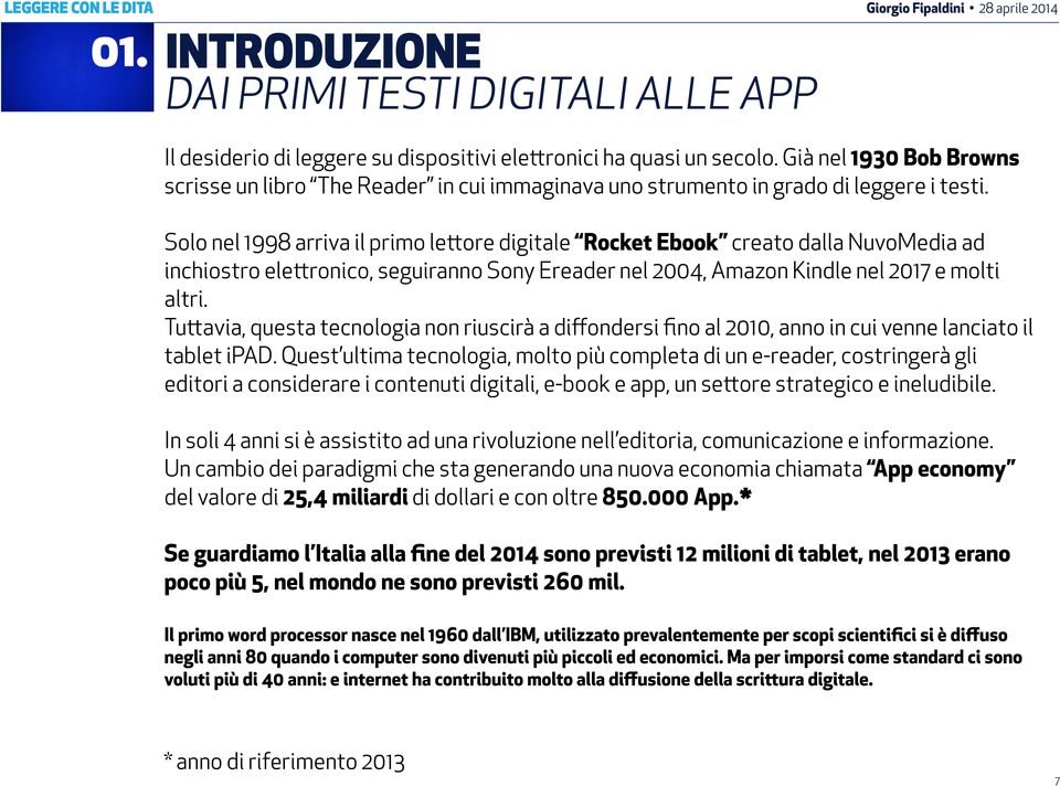 Solo nel 1998 arriva il primo lettore digitale Rocket Ebook creato dalla NuvoMedia ad inchiostro elettronico, seguiranno Sony Ereader nel 2004, Amazon Kindle nel 2017 e molti altri.