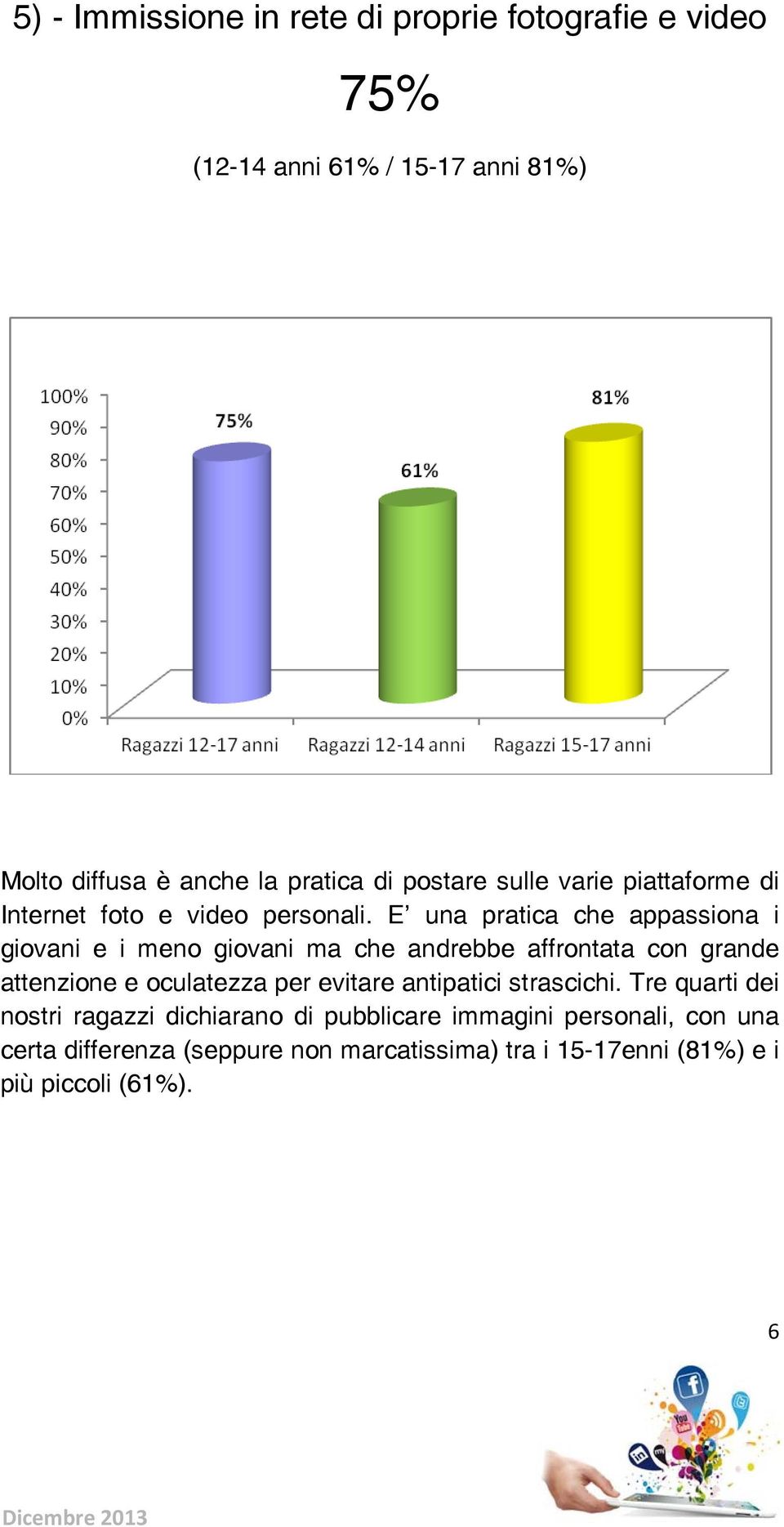 E una pratica che appassiona i giovani e i meno giovani ma che andrebbe affrontata con grande attenzione e oculatezza per evitare