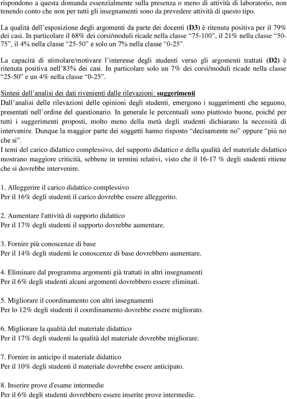 In particolare il 68% dei corsi/moduli ricade nella classe 75-100, il 21% nella classe 50-75, il 4% nella classe 25-50 e solo un 7% nella classe 0-25.