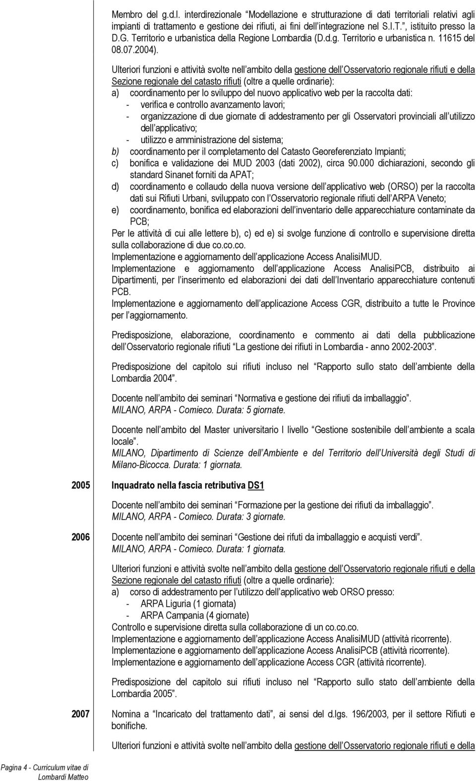 a) coordinamento per lo sviluppo del nuovo applicativo web per la raccolta dati: - verifica e controllo avanzamento lavori; - organizzazione di due giornate di addestramento per gli Osservatori