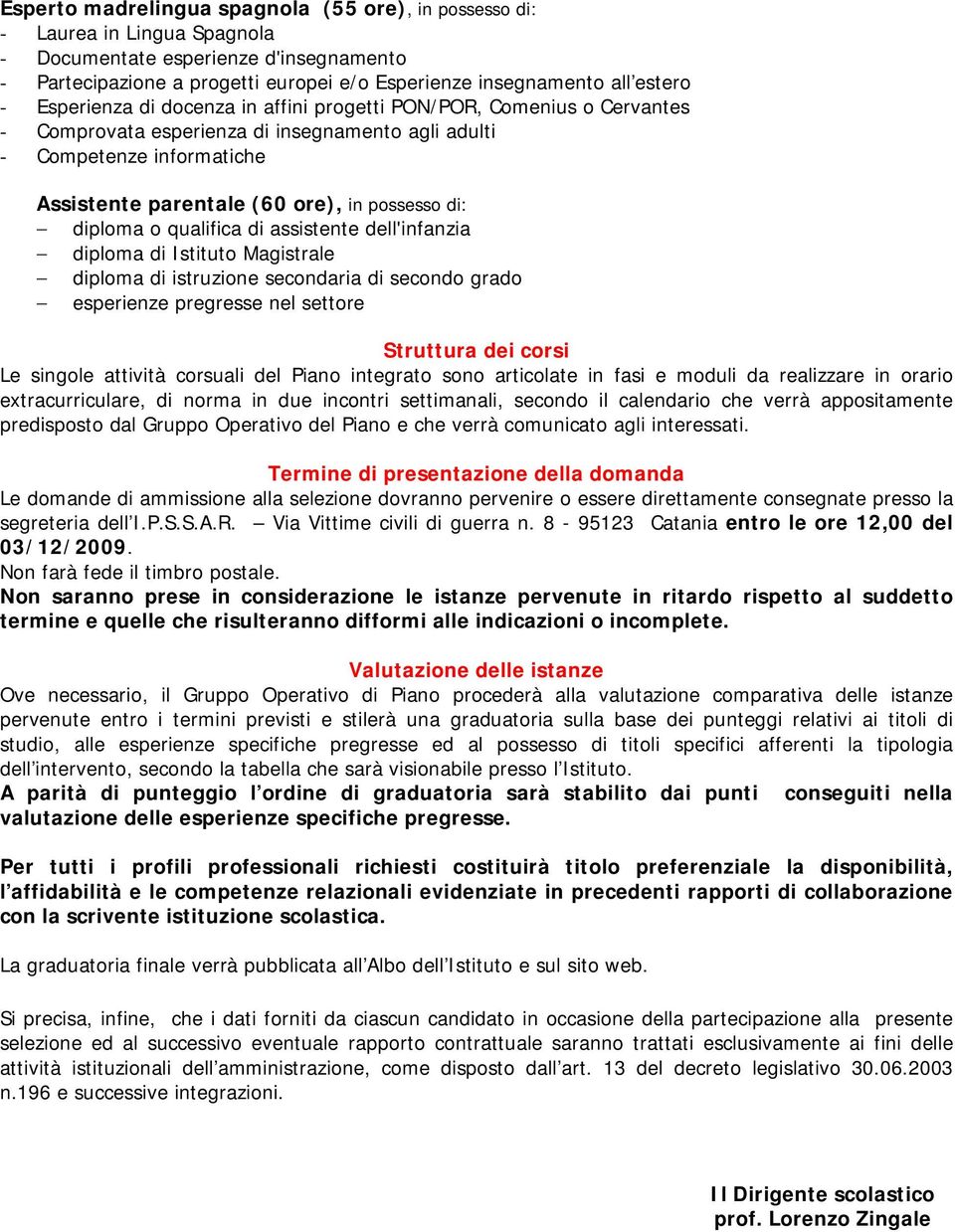 assistente dell'infanzia diploma di Istituto Magistrale diploma di istruzione secondaria di secondo grado esperienze pregresse nel settore Struttura dei corsi Le singole attività corsuali del Piano