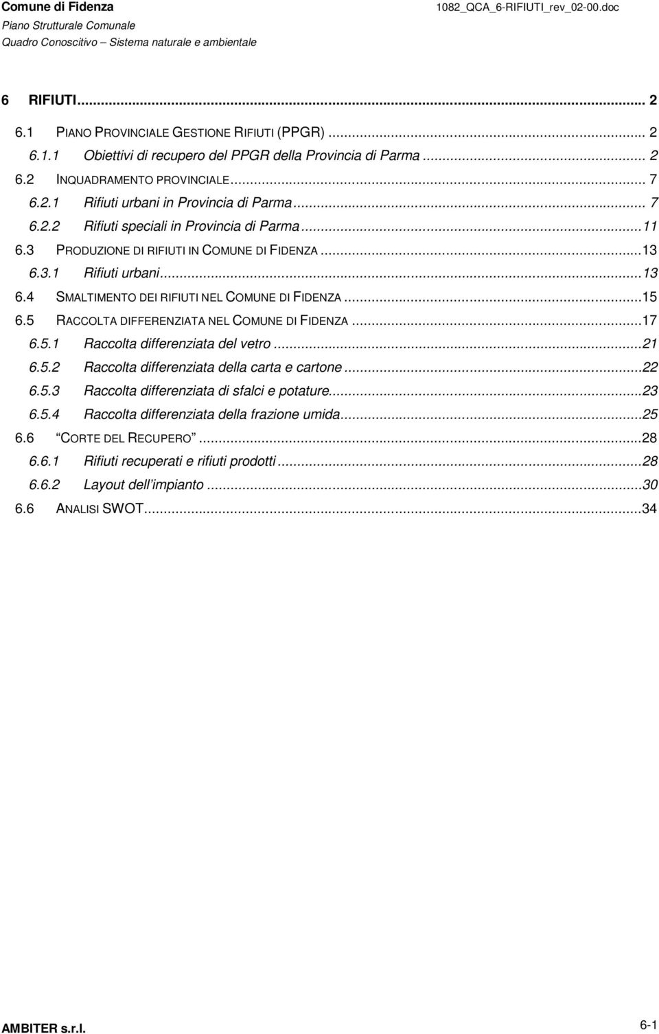 5 RACCOLTA DIFFERENZIATA NEL COMUNE DI FIDENZA...17 6.5.1 Raccolta differenziata del vetro...21 6.5.2 Raccolta differenziata della carta e cartone...22 6.5.3 Raccolta differenziata di sfalci e potature.