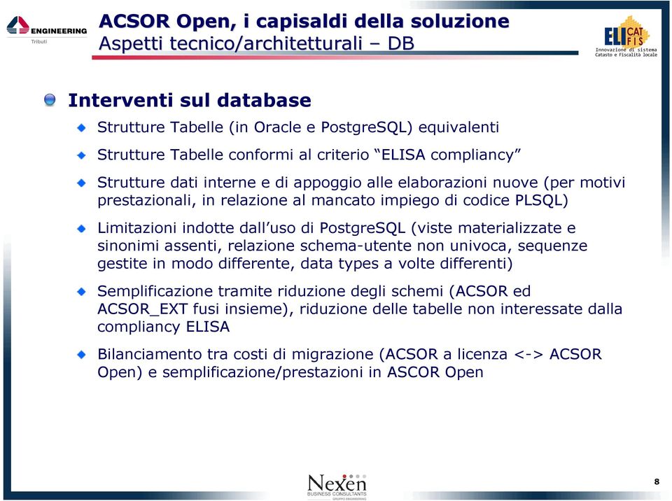 sinonimi assenti, relazione schema-utente non univoca, sequenze gestite in modo differente, data types a volte differenti) Semplificazione tramite riduzione degli schemi (ACSOR ed ACSOR_EXT