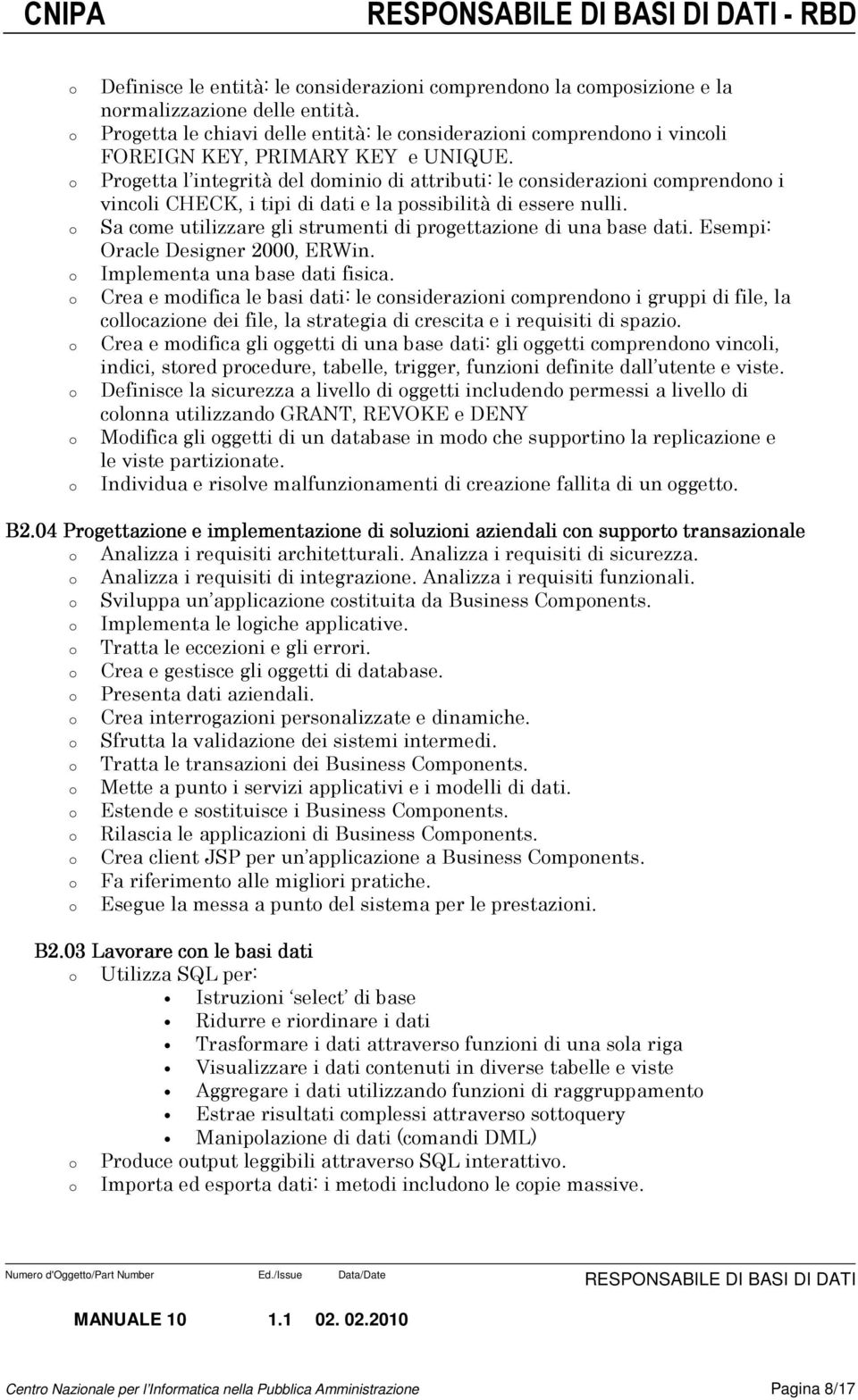 Esempi: Oracle Designer 2000, ERWin. Implementa una base dati fisica.