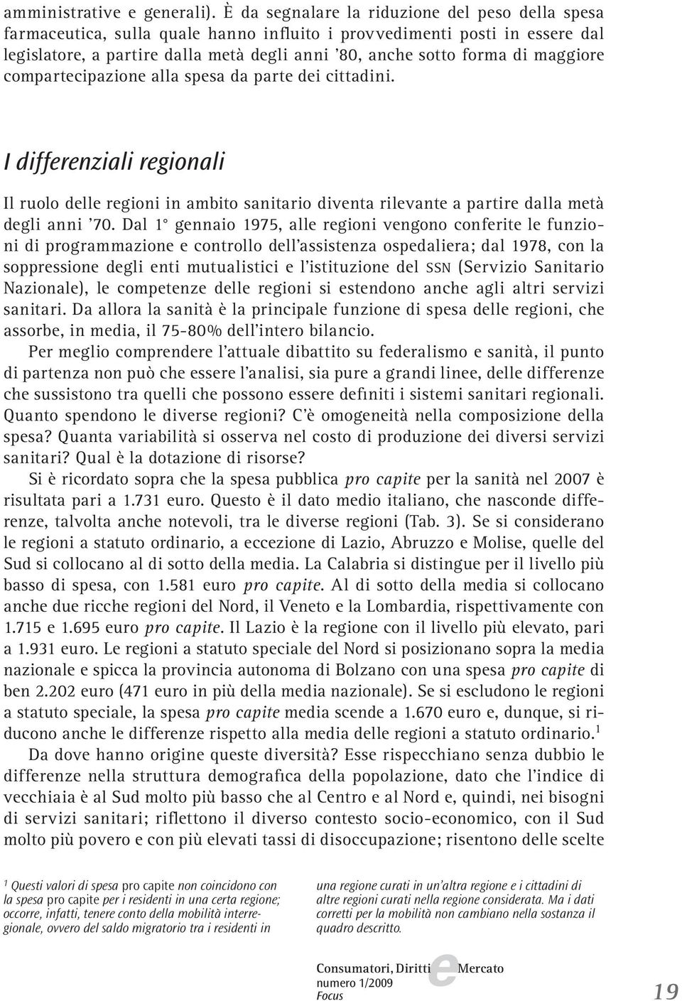 compartcipazion alla spsa da part di cittadini. I diffrnziali rgionali Il ruolo dll rgioni in ambito sanitario divnta rilvant a partir dalla mtà dgli anni '70.