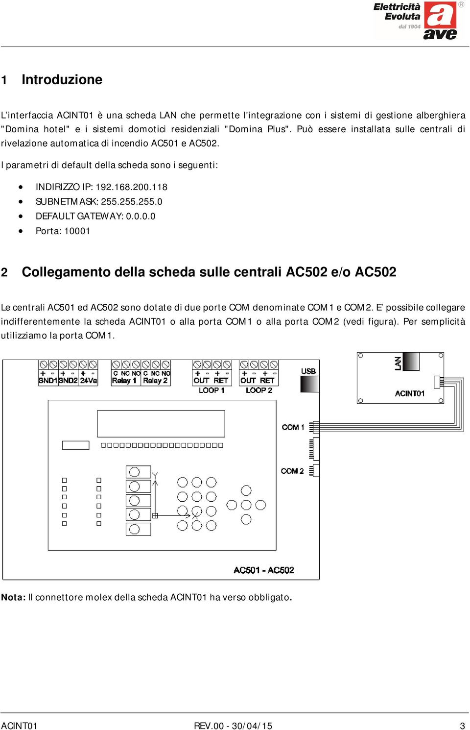 255.255.0 DEFAULT GATEWAY: 0.0.0.0 Porta: 10001 2 Collegamento della scheda sulle centrali AC502 e/o AC502 Le centrali AC501 ed AC502 sono dotate di due porte COM denominate COM1 e COM2.