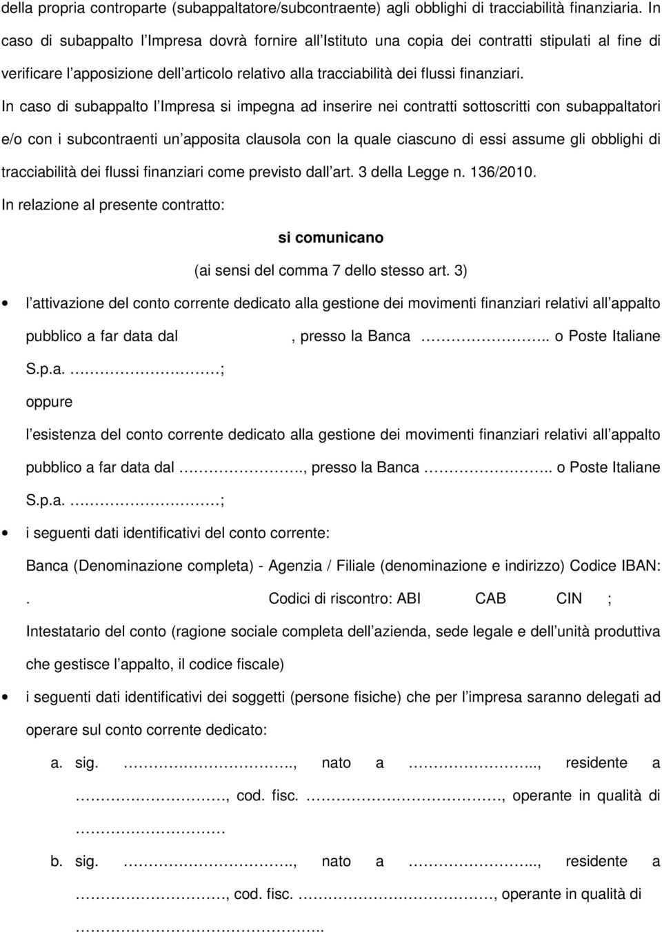 In caso di subappalto l Impresa si impegna ad inserire nei contratti sottoscritti con subappaltatori e/o con i subcontraenti un apposita clausola con la quale ciascuno di essi assume gli obblighi di