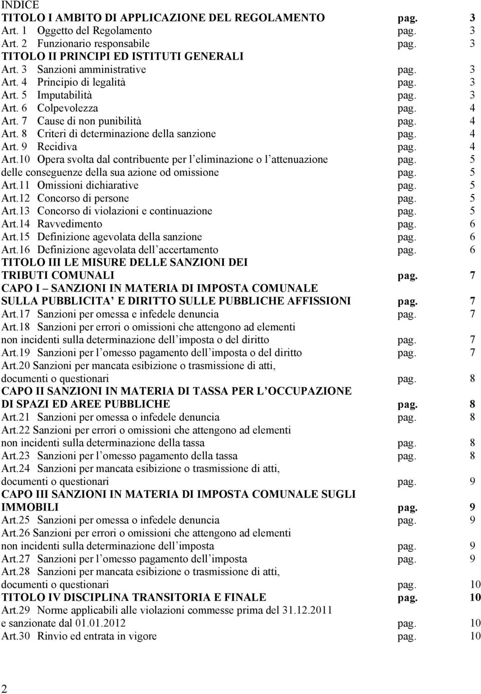 4 Art. 9 Recidiva pag. 4 Art.10 Opera svolta dal contribuente per l eliminazione o l attenuazione pag. 5 delle conseguenze della sua azione od omissione pag. 5 Art.11 Omissioni dichiarative pag.