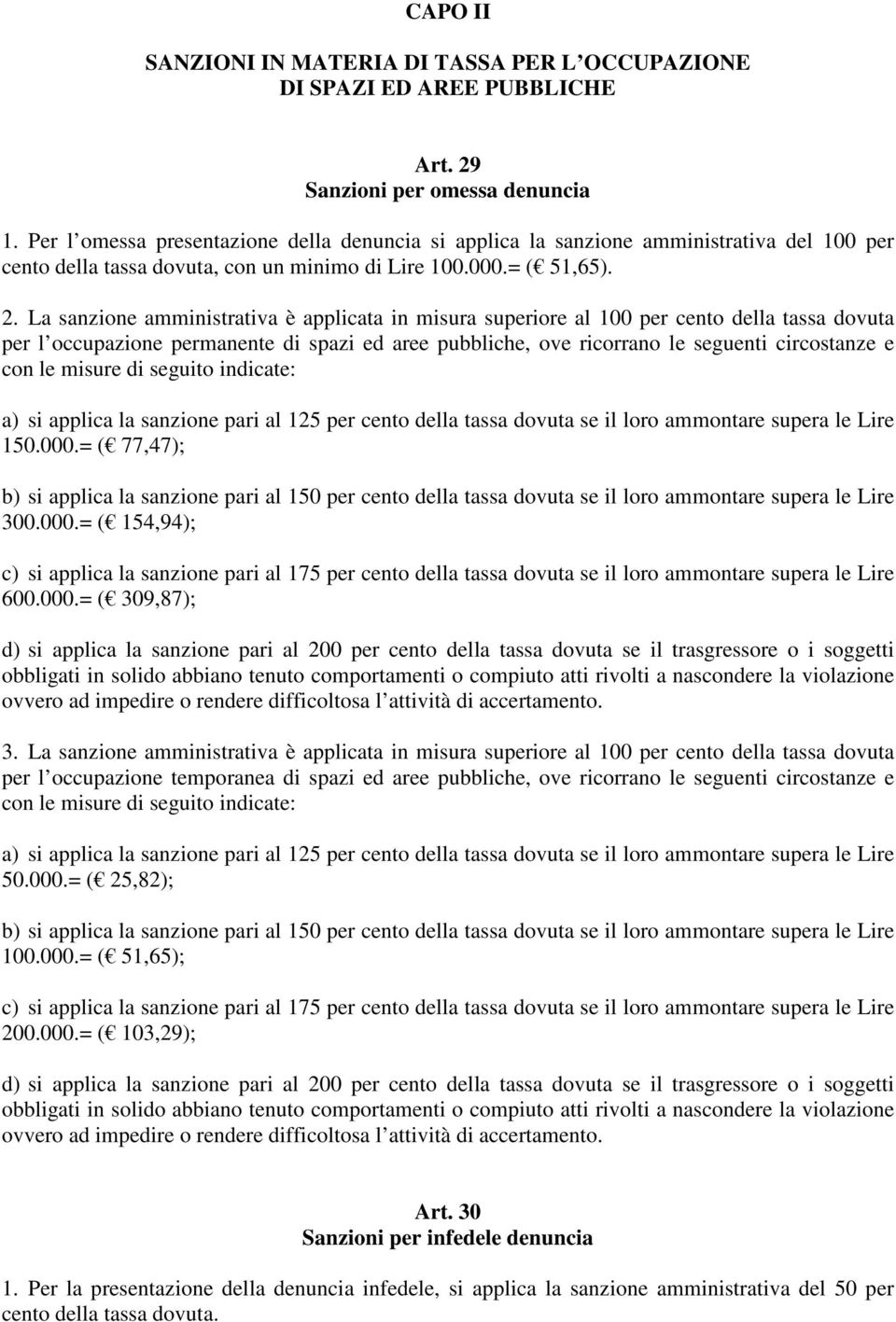 La sanzione amministrativa è applicata in misura superiore al 100 per cento della tassa dovuta per l occupazione permanente di spazi ed aree pubbliche, ove ricorrano le seguenti circostanze e con le